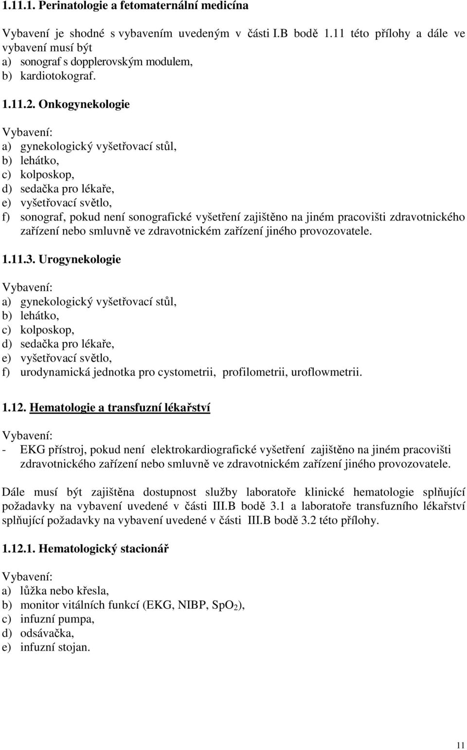 Onkogynekologie a) gynekologický vyšetřovací stůl, b) lehátko, c) kolposkop, d) sedačka pro lékaře, e) vyšetřovací světlo, f) sonograf, pokud není sonografické vyšetření zajištěno na jiném pracovišti