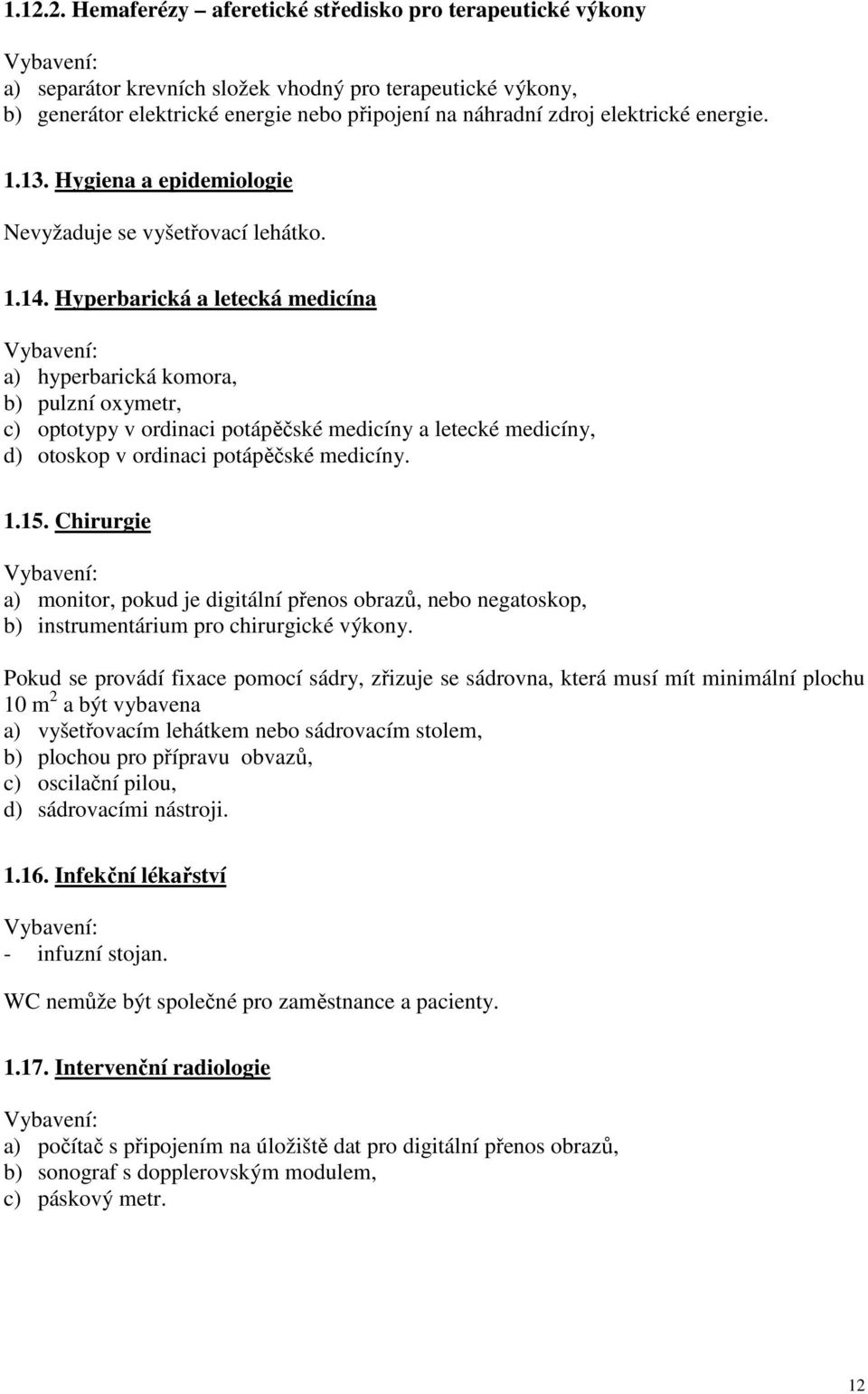 Hyperbarická a letecká medicína a) hyperbarická komora, b) pulzní oxymetr, c) optotypy v ordinaci potápěčské medicíny a letecké medicíny, d) otoskop v ordinaci potápěčské medicíny. 1.15.