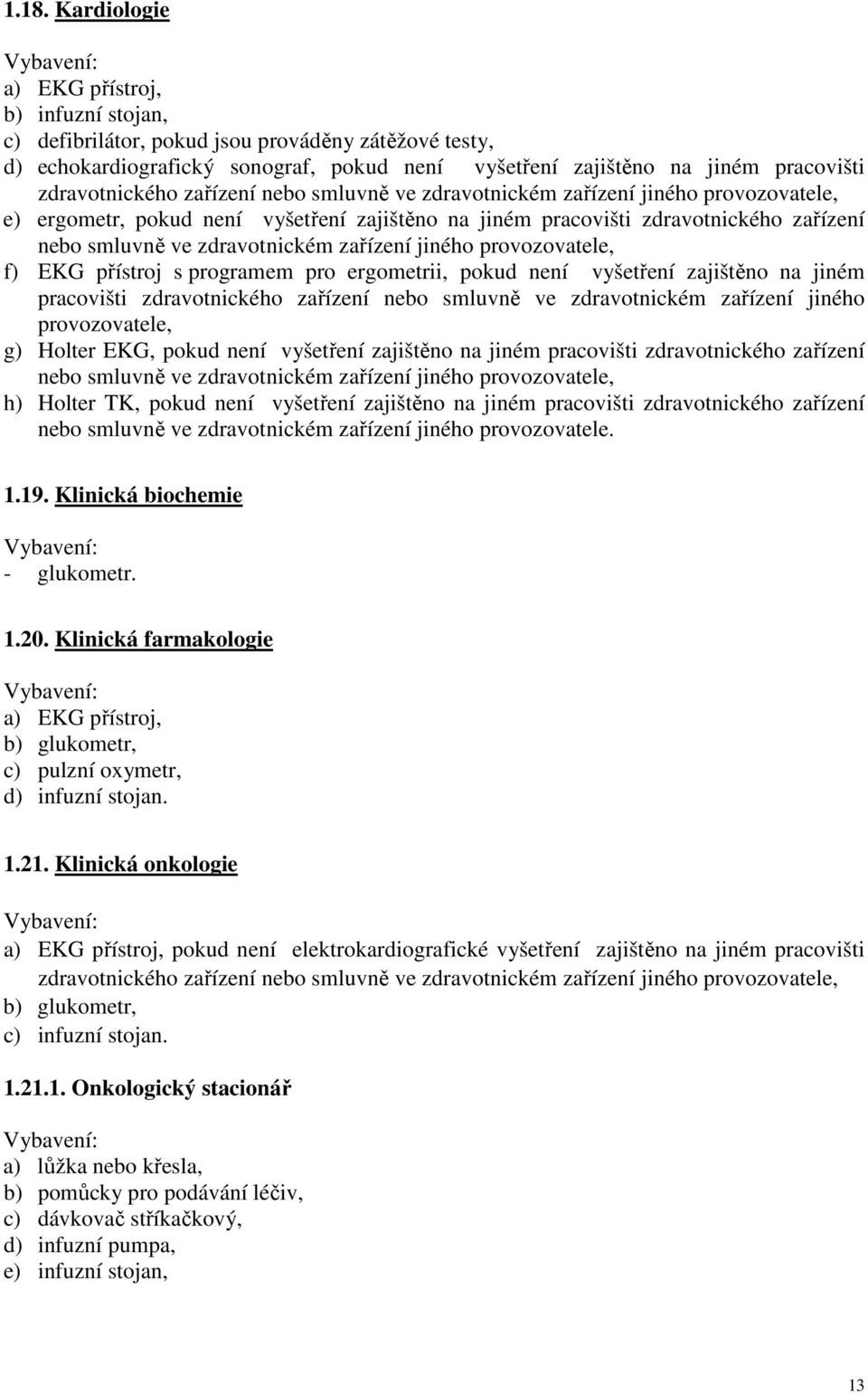 zdravotnickém zařízení jiného provozovatele, f) EKG přístroj s programem pro ergometrii, pokud není vyšetření zajištěno na jiném pracovišti zdravotnického zařízení nebo smluvně ve zdravotnickém