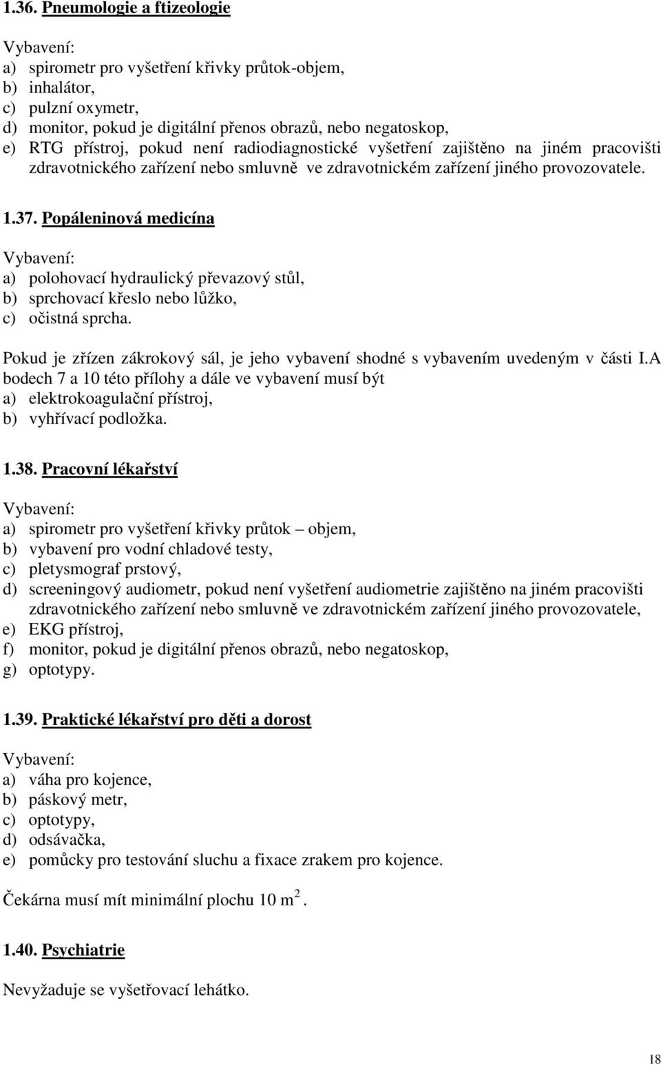 Popáleninová medicína a) polohovací hydraulický převazový stůl, b) sprchovací křeslo nebo lůžko, c) očistná sprcha.