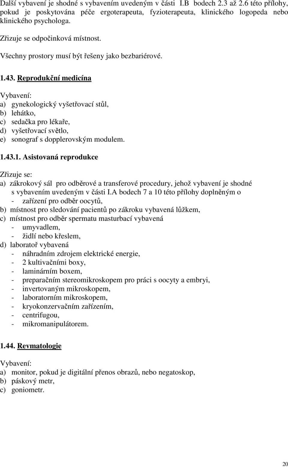 Reprodukční medicína a) gynekologický vyšetřovací stůl, b) lehátko, c) sedačka pro lékaře, d) vyšetřovací světlo, e) sonograf s dopplerovským modulem. 1.