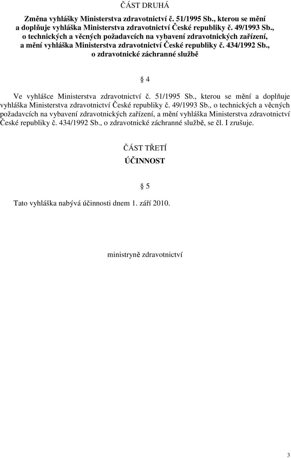 , o zdravotnické záchranné službě 4 Ve vyhlášce Ministerstva zdravotnictví č. 51/1995 Sb., kterou se mění a doplňuje vyhláška Ministerstva zdravotnictví České republiky č. 49/1993 Sb.