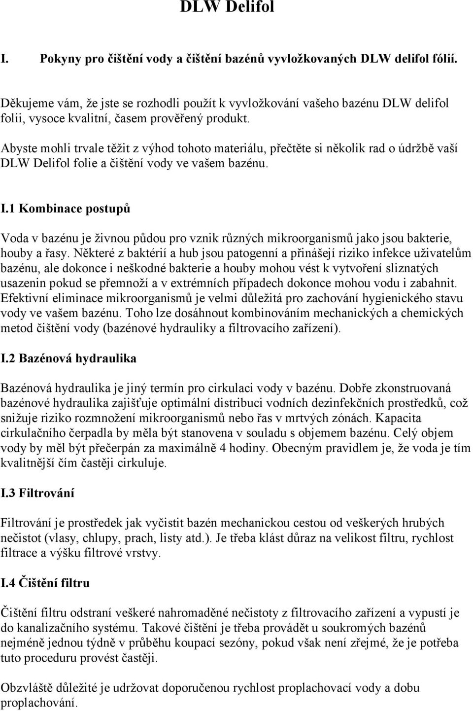 Abyste mohli trvale těžit z výhod tohoto materiálu, přečtěte si několik rad o údržbě vaší DLW Delifol folie a čištění vody ve vašem bazénu. I.