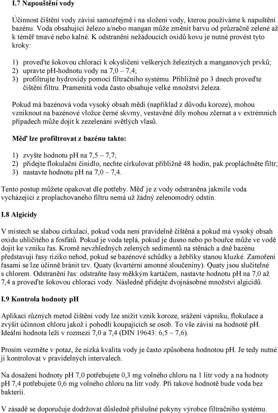 K odstranění nežádoucích oxidů kovu je nutné provést tyto kroky: 1) proveďte šokovou chloraci k okysličení veškerých železitých a manganových prvků; 2) upravte ph-hodnotu vody na 7,0 7,4; 3)