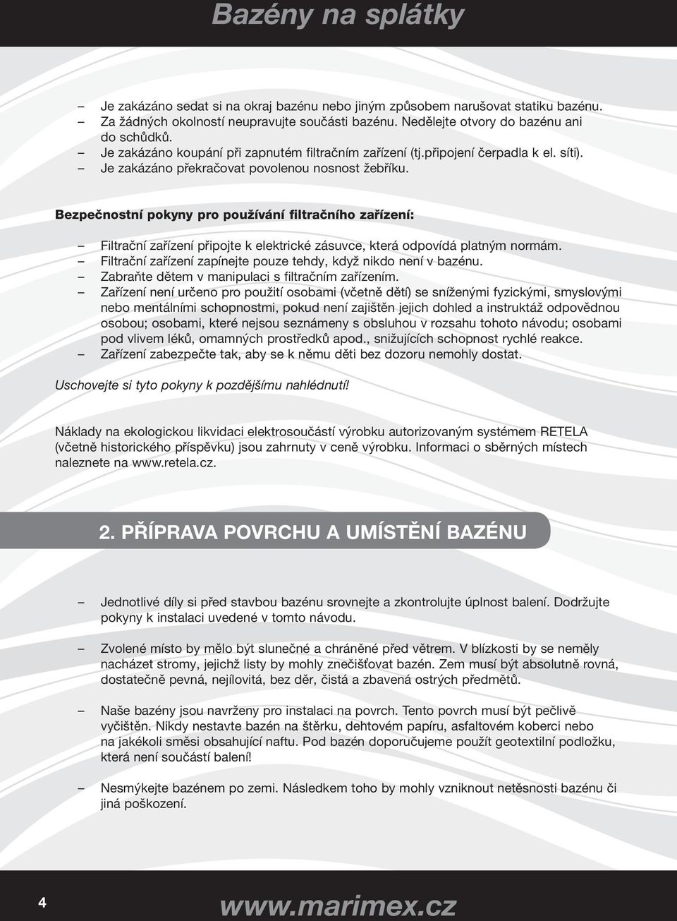 Bezpečnostní pokyny pro používání filtračního zařízení: Filtrační zařízení připojte k elektrické zásuvce, která odpovídá platným normám.