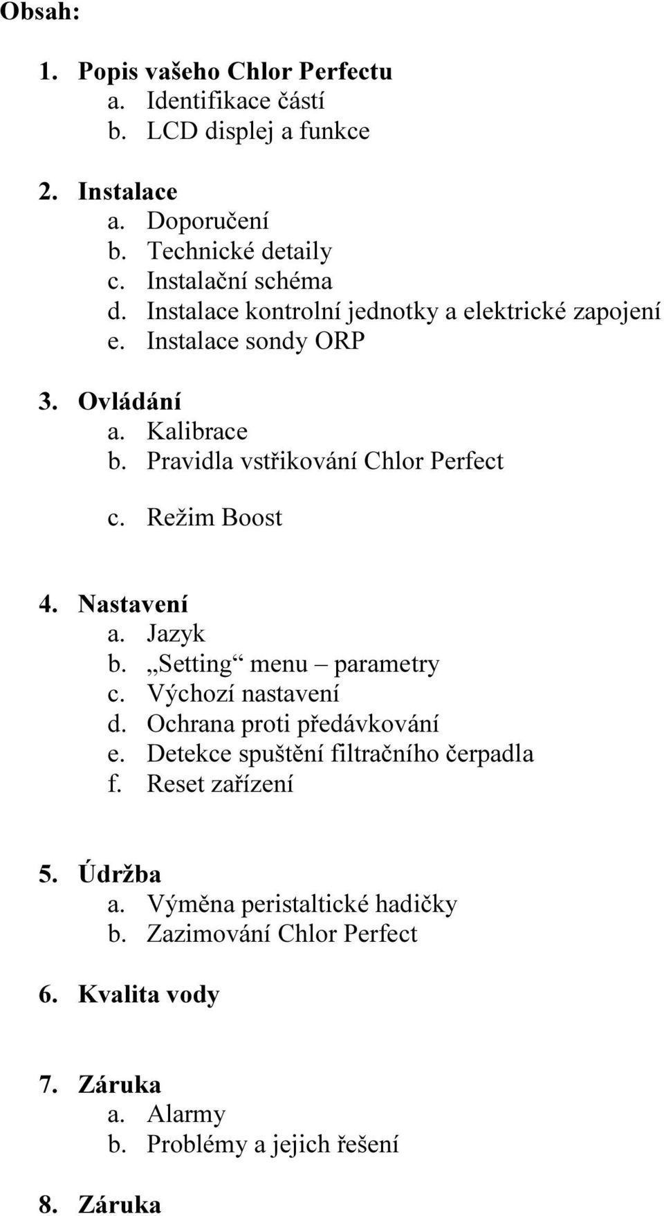 Pravidla vstřikování Chlor Perfect c. Režim Boost 4. Nastavení a. Jazyk b. Setting menu parametry c. Výchozí nastavení d. Ochrana proti předávkování e.