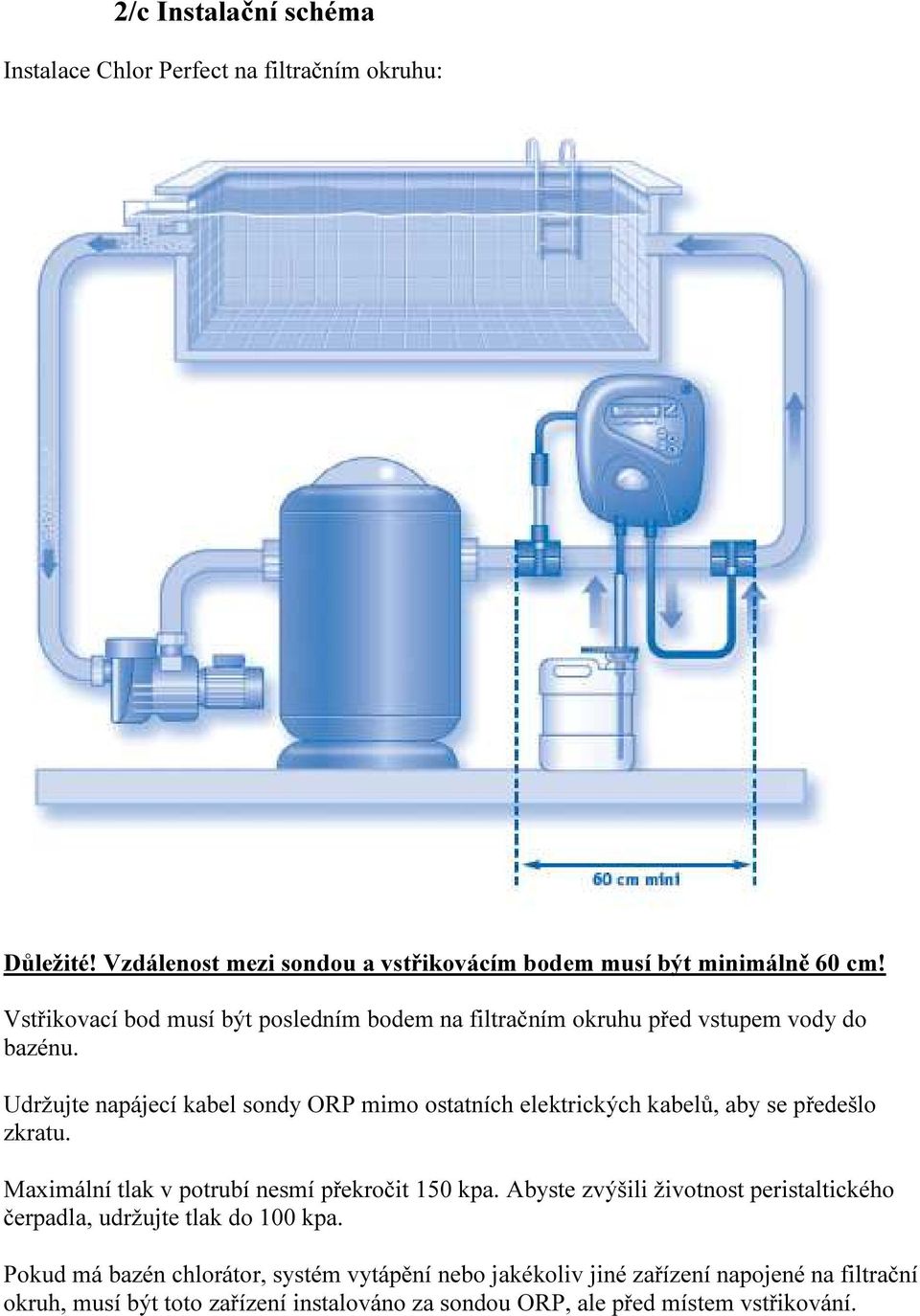 Udržujte napájecí kabel sondy ORP mimo ostatních elektrických kabelů, aby se předešlo zkratu. Maximální tlak v potrubí nesmí překročit 150 kpa.