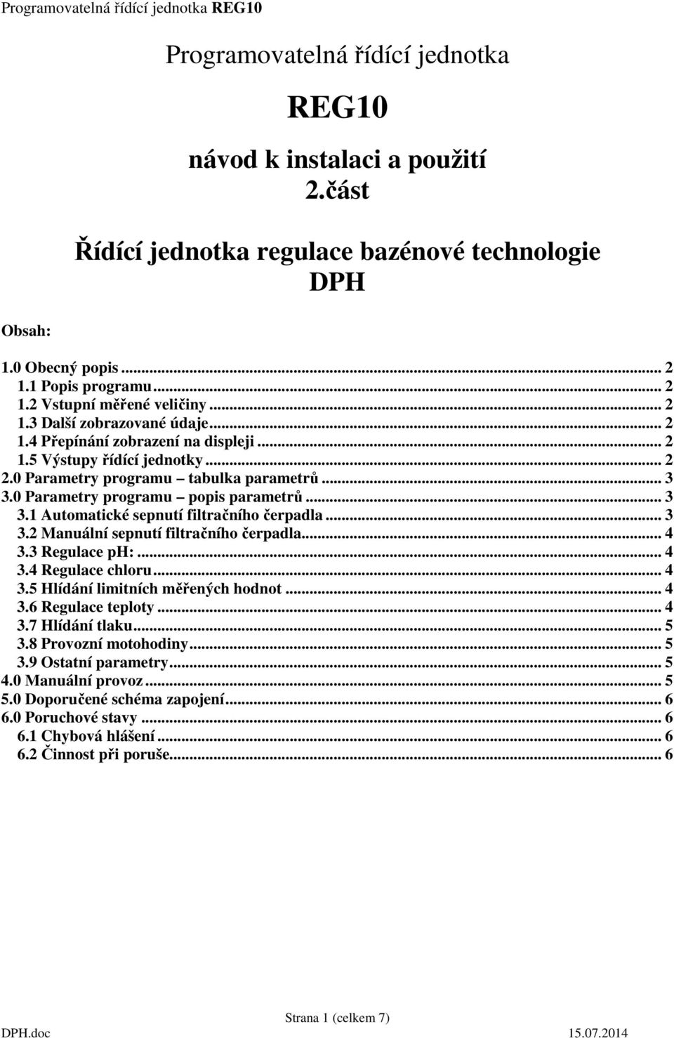 .. 3 3.1 Automatické sepnutí filtračního čerpadla... 3 3.2 Manuální sepnutí filtračního čerpadla... 4 3.3 Regulace ph:... 4 3.4 Regulace chloru... 4 3.5 Hlídání limitních měřených hodnot... 4 3.6 Regulace teploty.