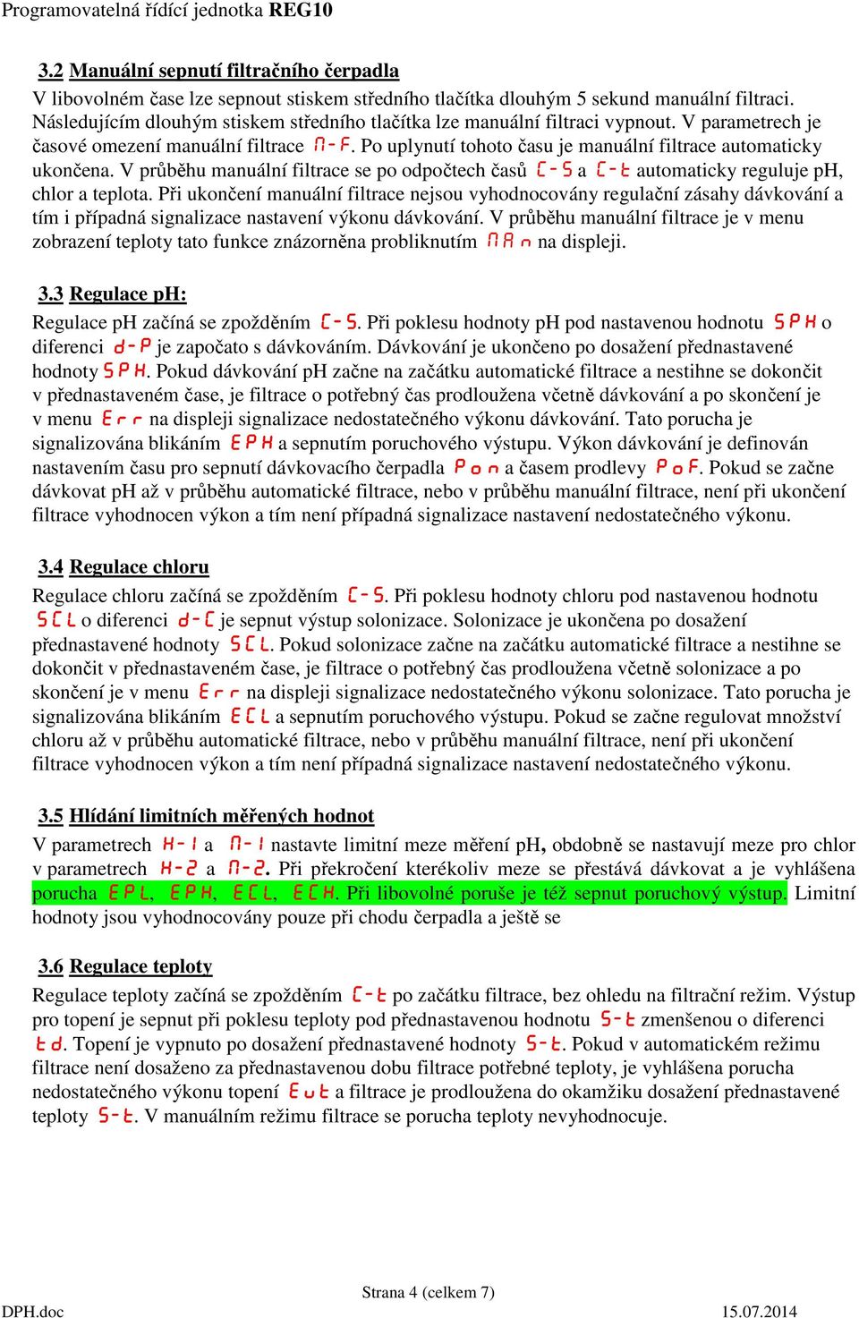 V průběhu manuální filtrace se po odpočtech časů C-S a C-t automaticky reguluje ph, chlor a teplota.