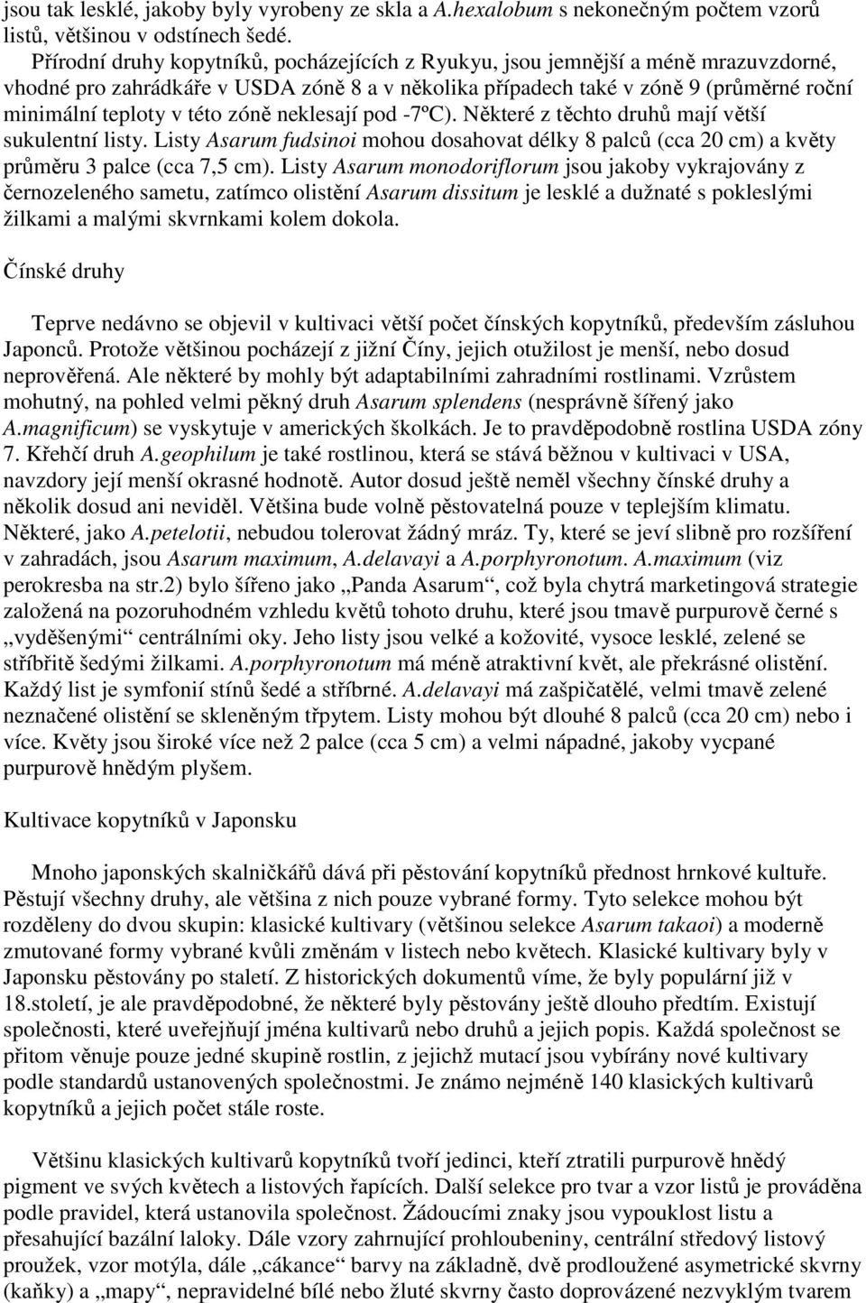 zóně neklesají pod -7ºC). Některé z těchto druhů mají větší sukulentní listy. Listy Asarum fudsinoi mohou dosahovat délky 8 palců (cca 20 cm) a květy průměru 3 palce (cca 7,5 cm).