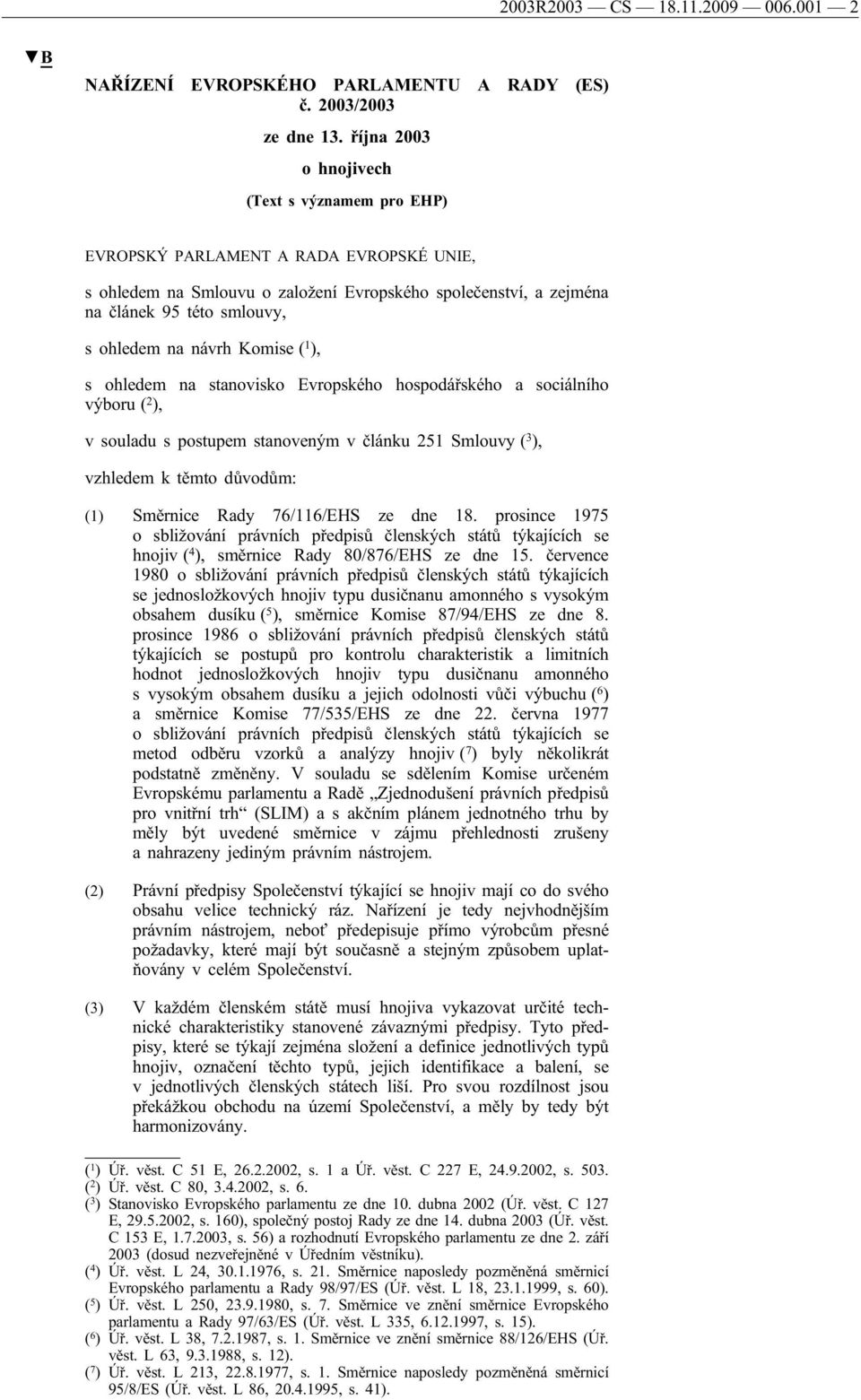 návrh Komise ( 1 ), s ohledem na stanovisko Evropského hospodářského a sociálního výboru ( 2 ), v souladu s postupem stanoveným v článku 251 Smlouvy ( 3 ), vzhledem k těmto důvodům: (1) Směrnice Rady