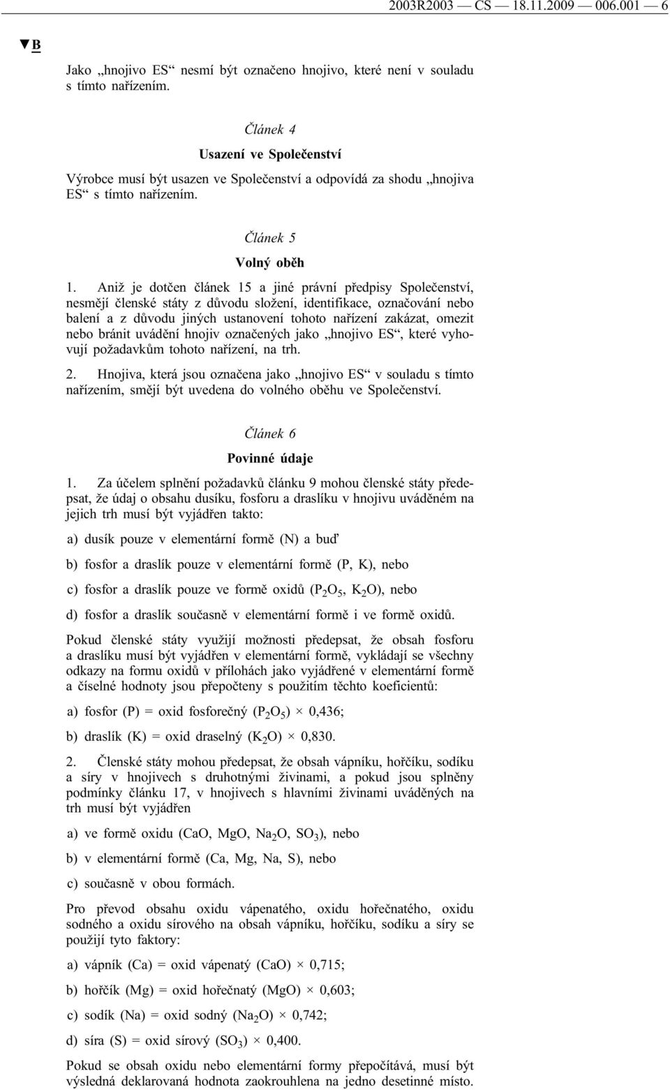 Aniž je dotčen článek 15 a jiné právní předpisy Společenství, nesmějí členské státy z důvodu složení, identifikace, označování nebo balení a z důvodu jiných ustanovení tohoto nařízení zakázat, omezit