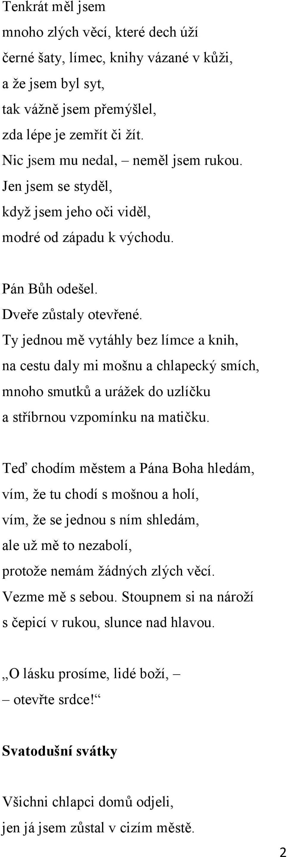 Ty jednou mě vytáhly bez límce a knih, na cestu daly mi mošnu a chlapecký smích, mnoho smutků a uráţek do uzlíčku a stříbrnou vzpomínku na matičku.