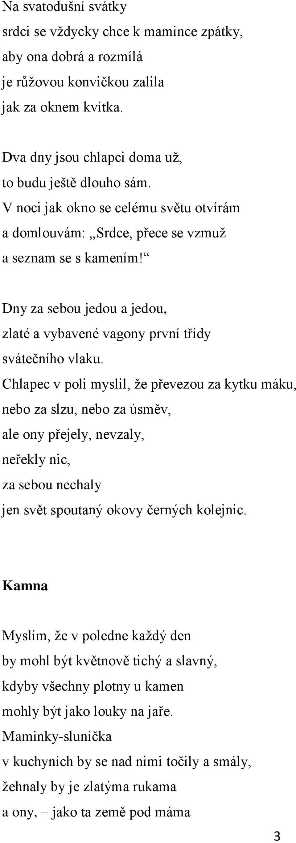 Chlapec v poli myslil, ţe převezou za kytku máku, nebo za slzu, nebo za úsměv, ale ony přejely, nevzaly, neřekly nic, za sebou nechaly jen svět spoutaný okovy černých kolejnic.