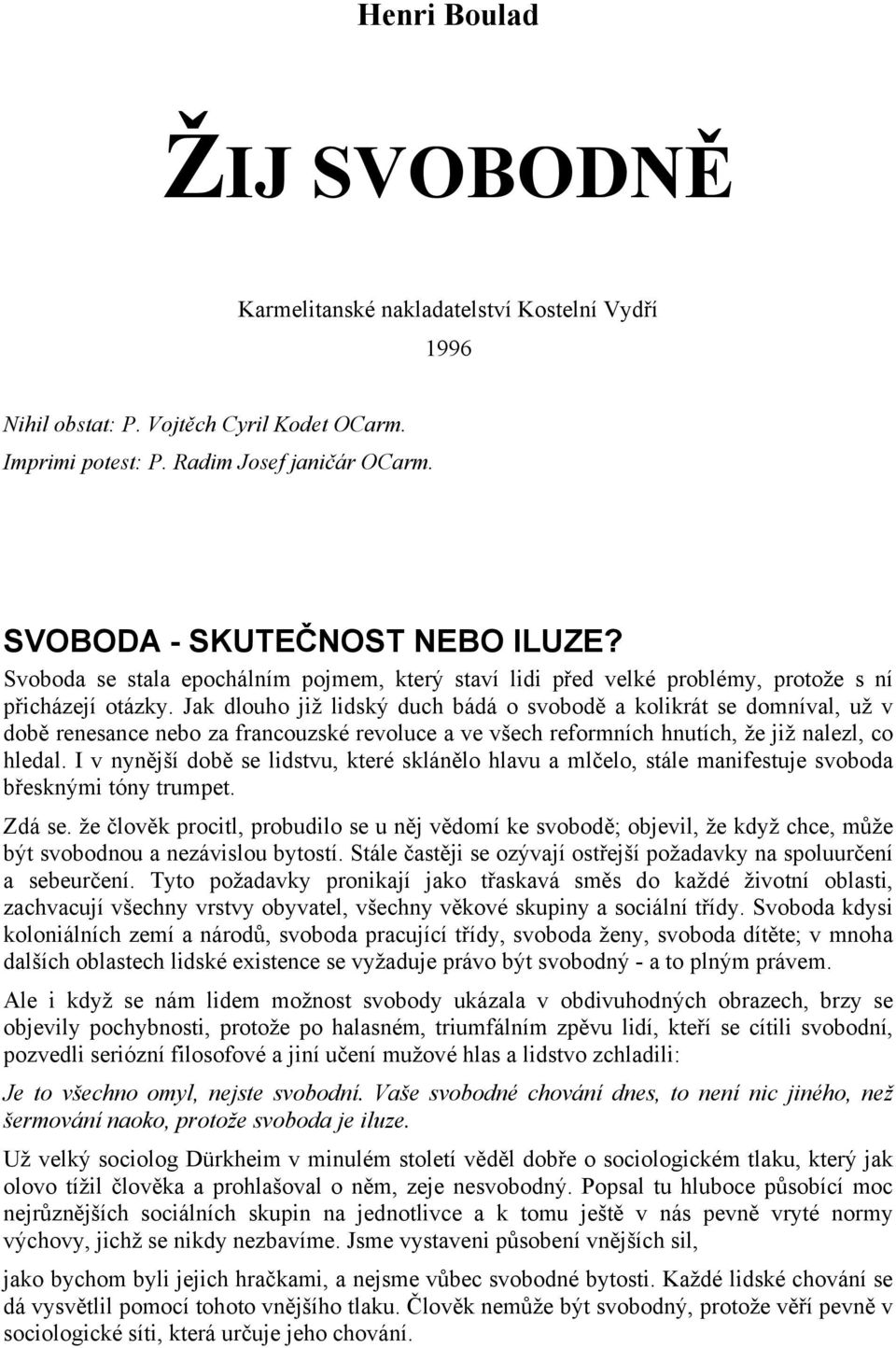 Jak dlouho již lidský duch bádá o svobodě a kolikrát se domníval, už v době renesance nebo za francouzské revoluce a ve všech reformních hnutích, že již nalezl, co hledal.