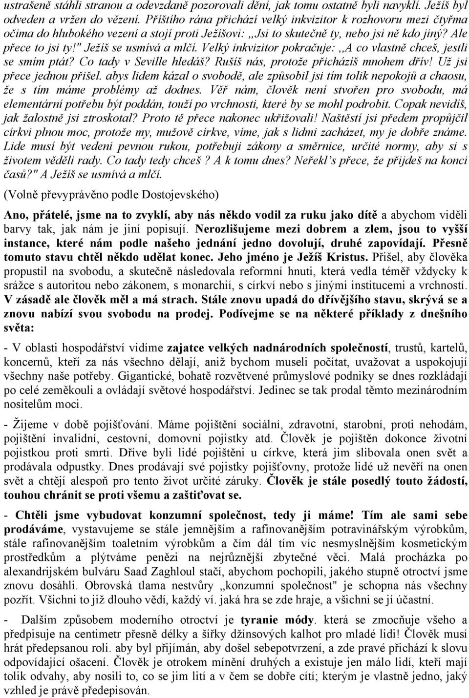 " Ježíš se usmívá a mlčí. Velký inkvizitor pokračuje:,,a co vlastně chceš, jestli se smím ptát? Co tady v Seville hledáš? Rušíš nás, protože přicházíš mnohem dřív! Už jsi přece jednou přišel.