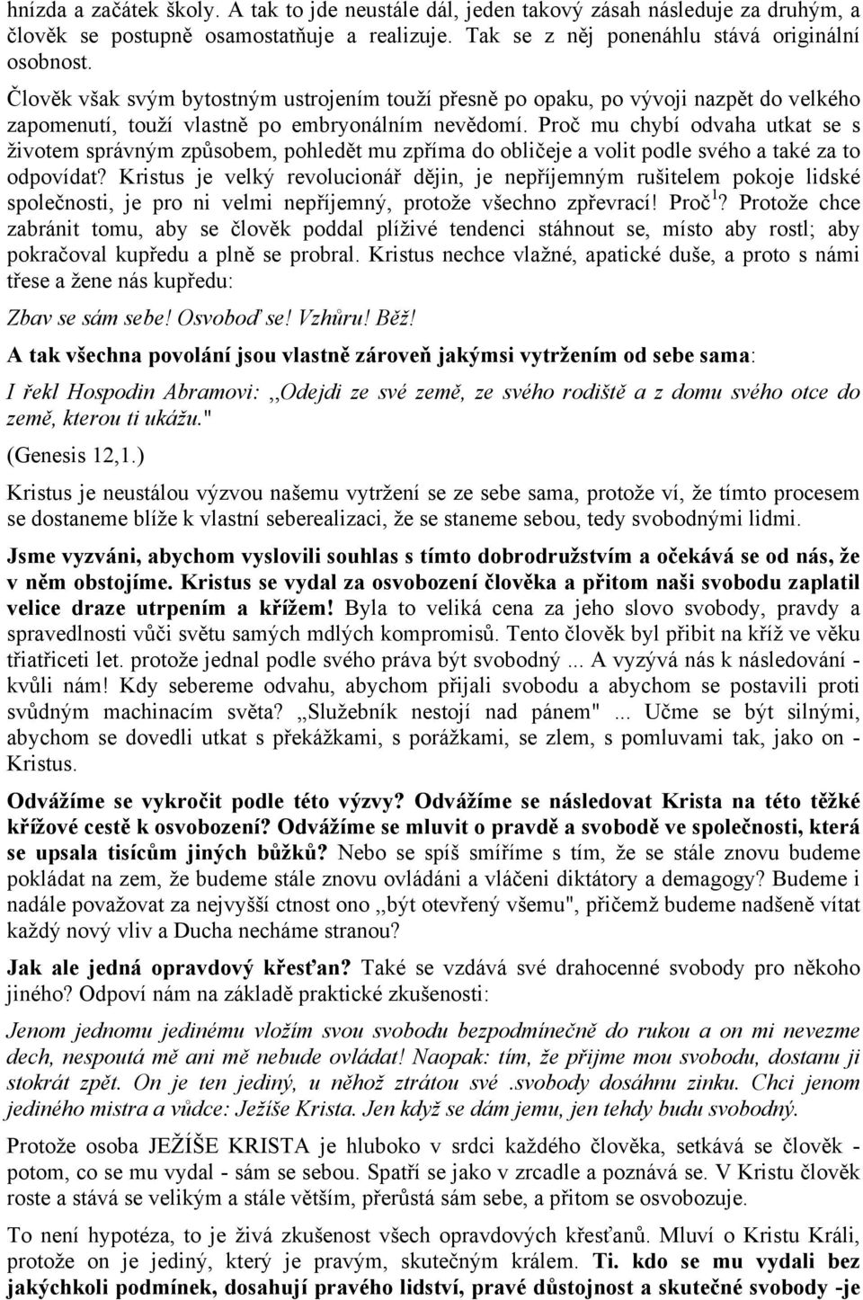 Proč mu chybí odvaha utkat se s životem správným způsobem, pohledět mu zpříma do obličeje a volit podle svého a také za to odpovídat?