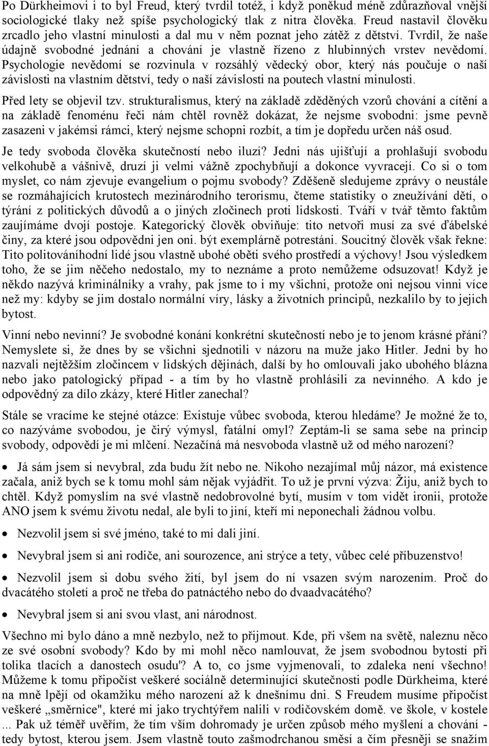 Psychologie nevědomí se rozvinula v rozsáhlý vědecký obor, který nás poučuje o naší závislosti na vlastním dětství, tedy o naší závislosti na poutech vlastní minulosti. Před lety se objevil tzv.