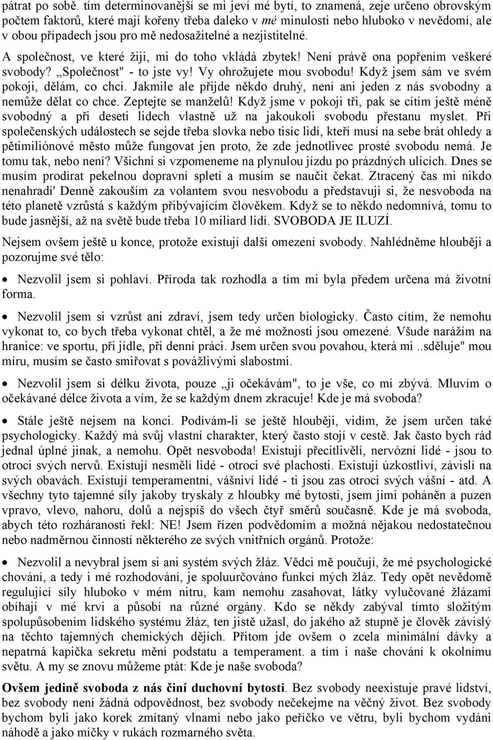 nedosažitelné a nezjistitelné. A společnost, ve které žiji, mi do toho vkládá zbytek! Není právě ona popřením veškeré svobody? Společnost" - to jste vy! Vy ohrožujete mou svobodu!