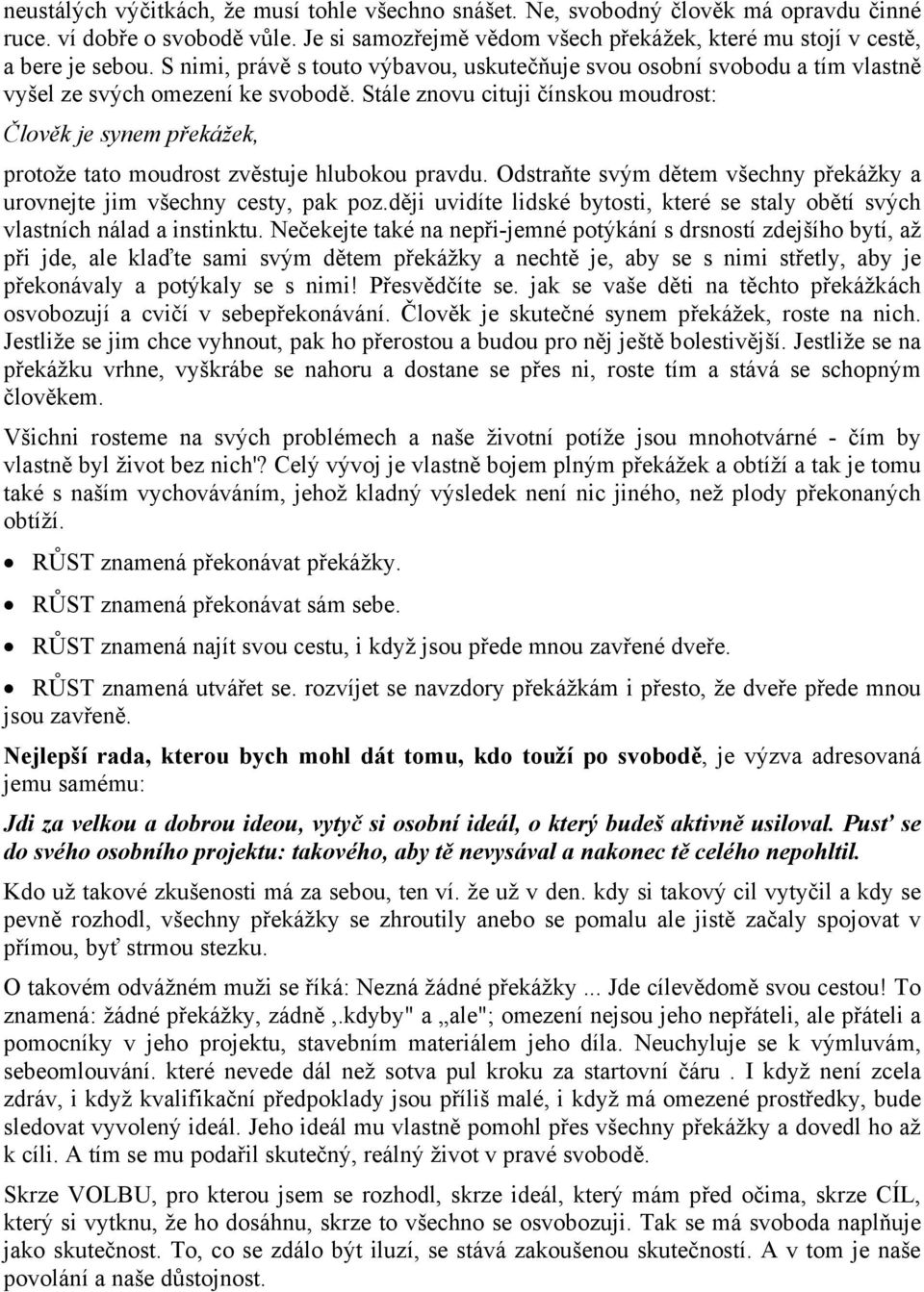 Stále znovu cituji čínskou moudrost: Člověk je synem překážek, protože tato moudrost zvěstuje hlubokou pravdu. Odstraňte svým dětem všechny překážky a urovnejte jim všechny cesty, pak poz.