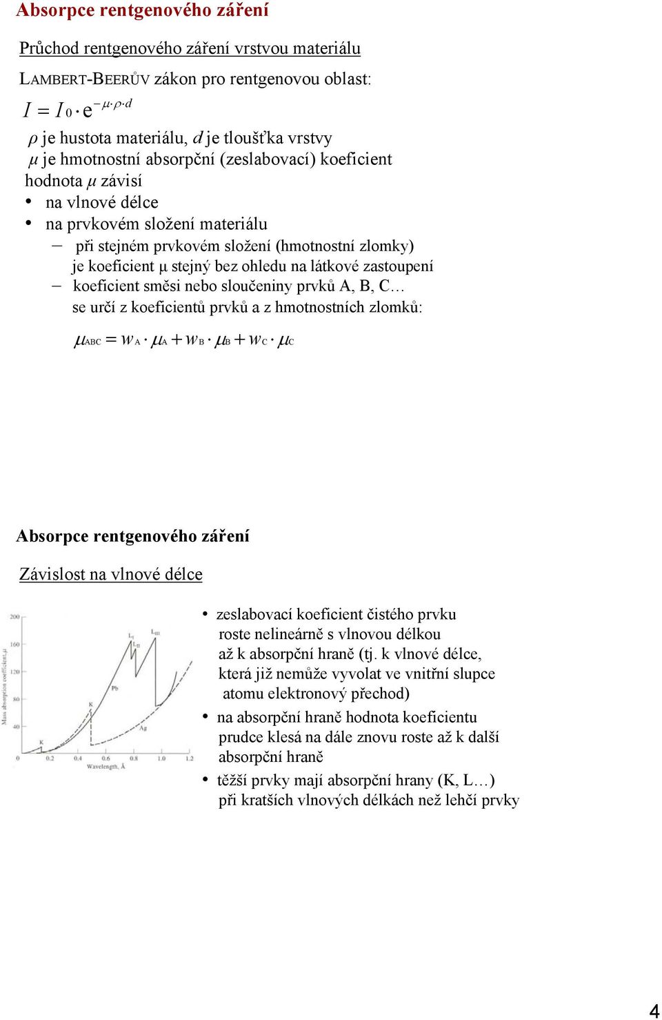 zastoupení koeficient směsi nebo sloučeniny prvků A, B, C se určí z koeficientů prvků a z hmotnostních zlomků: µ = wa µ µ ABC A + wb µ B + wc C Absorpce rentgenového záření Závislost na vlnové délce