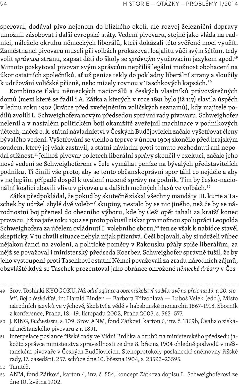 Zaměstnanci pivovaru museli při volbách prokazovat loajalitu vůči svým šéfům, tedy volit správnou stranu, zapsat děti do školy se správným vyučovacím jazykem apod.