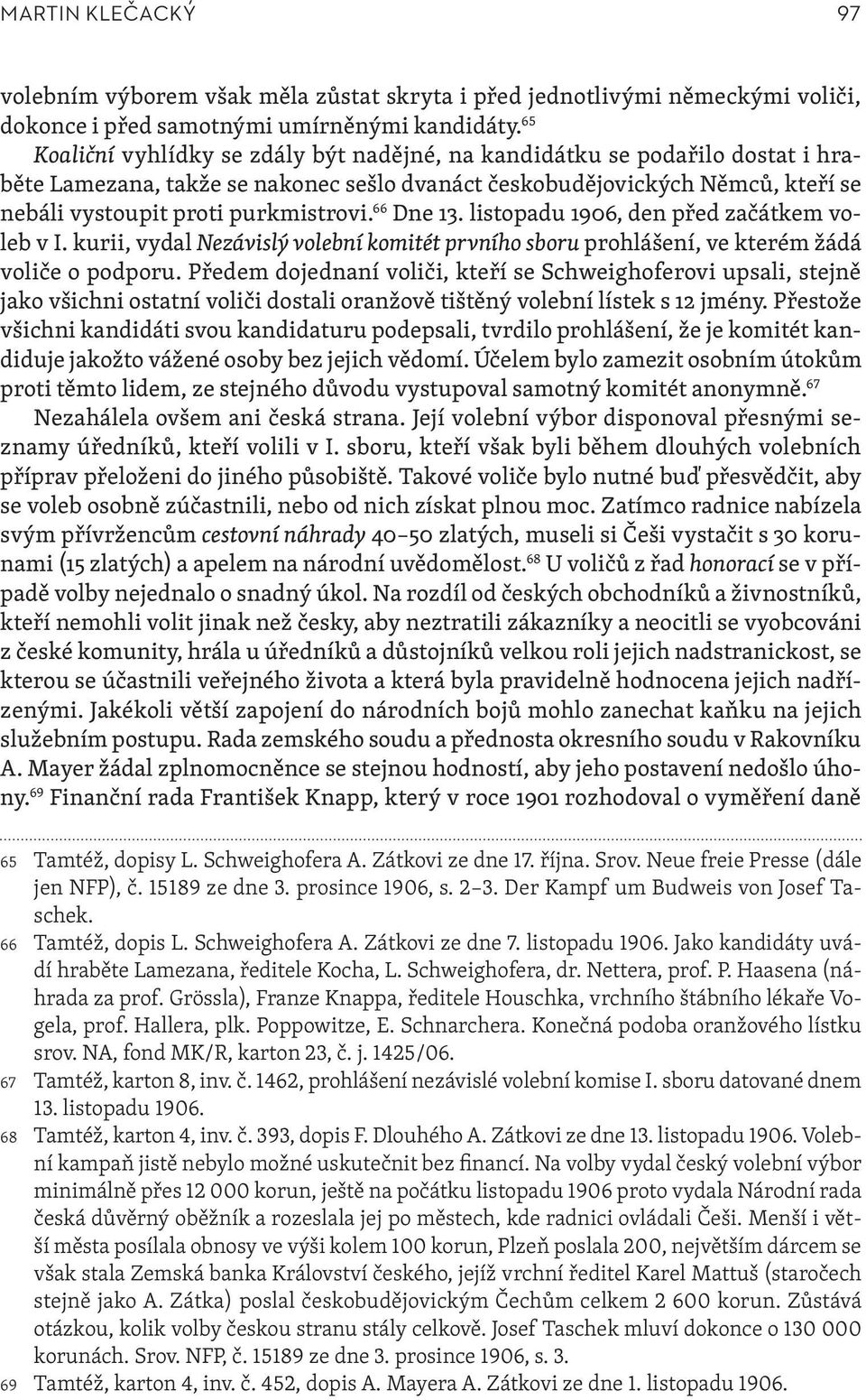 66 Dne 13. listopadu 1906, den před začátkem voleb v I. kurii, vydal Nezávislý volební komitét prvního sboru prohlášení, ve kterém žádá voliče o podporu.