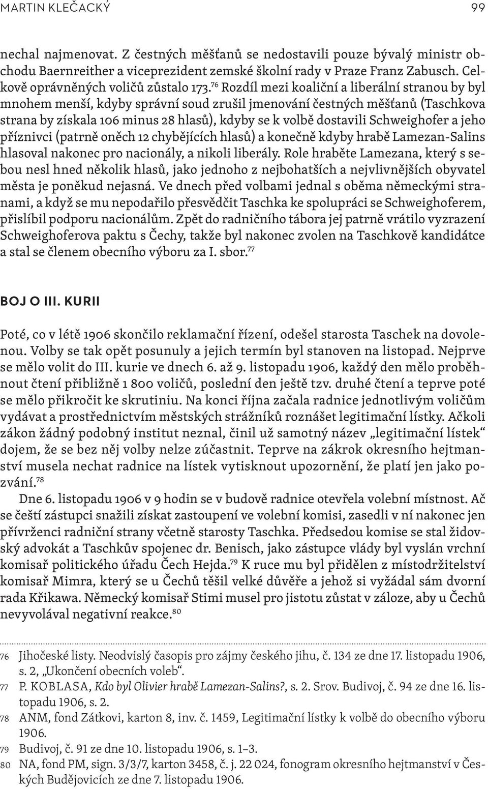 76 Rozdíl mezi koaliční a liberální stranou by byl mnohem menší, kdyby správní soud zrušil jmenování čestných měšťanů (Taschkova strana by získala 106 minus 28 hlasů), kdyby se k volbě dostavili