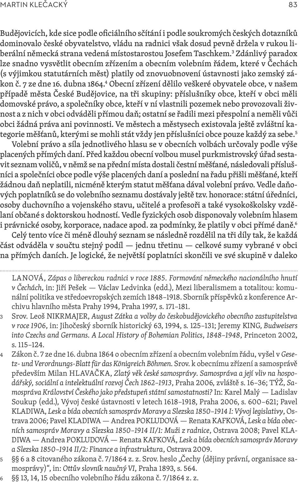 3 Zdánlivý paradox lze snadno vysvětlit obecním zřízením a obecním volebním řádem, které v Čechách (s výjimkou statutárních měst) platily od znovuobnovení ústavnosti jako zemský zákon č. 7 ze dne 16.