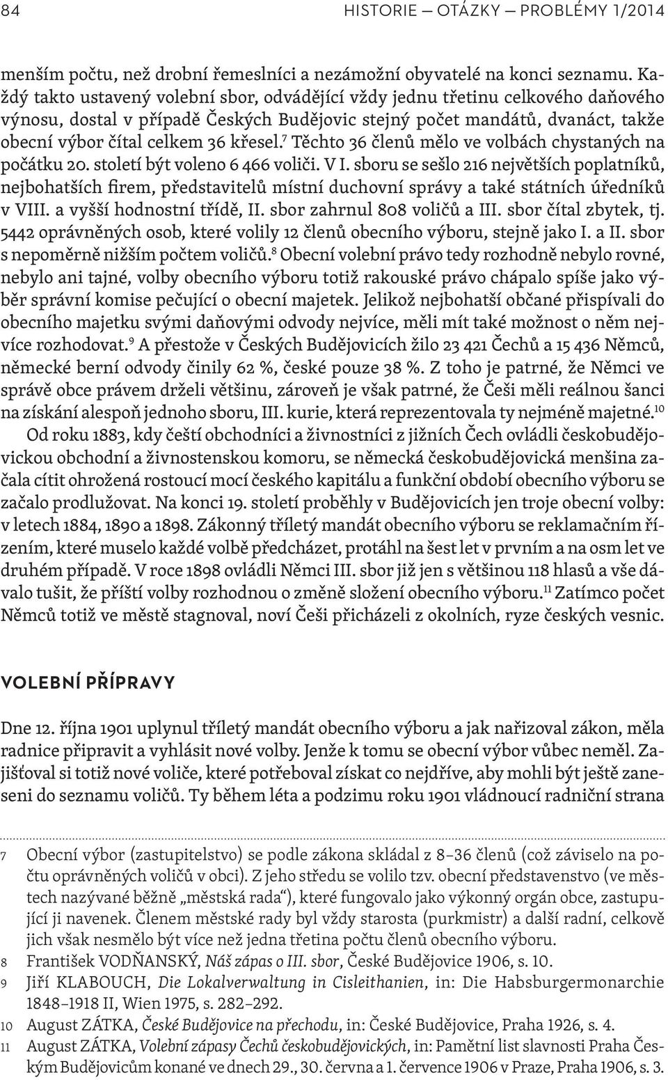 7 Těchto 36 členů mělo ve volbách chystaných na počátku 20. století být voleno 6 466 voliči. V I.