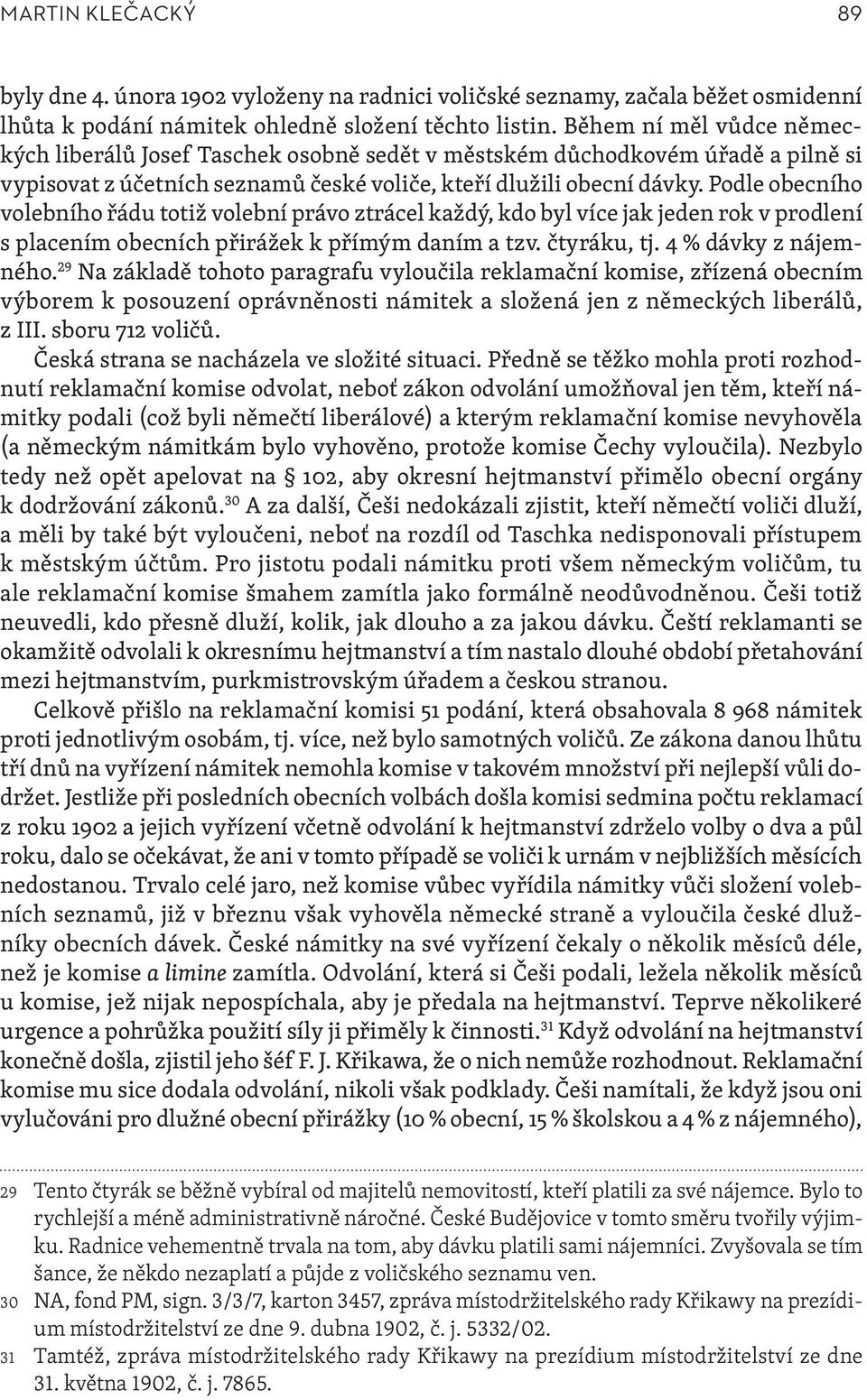 Podle obecního volebního řádu totiž volební právo ztrácel každý, kdo byl více jak jeden rok v prodlení s placením obecních přirážek k přímým daním a tzv. čtyráku, tj. 4 % dávky z nájemného.