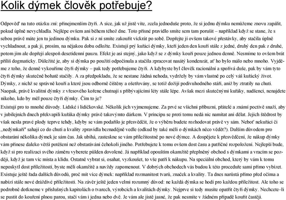 Dopřejte jí ovšem takové přestávky, aby stačila úplně vychladnout, a pak ji, prosím, na nějakou dobu odložte.