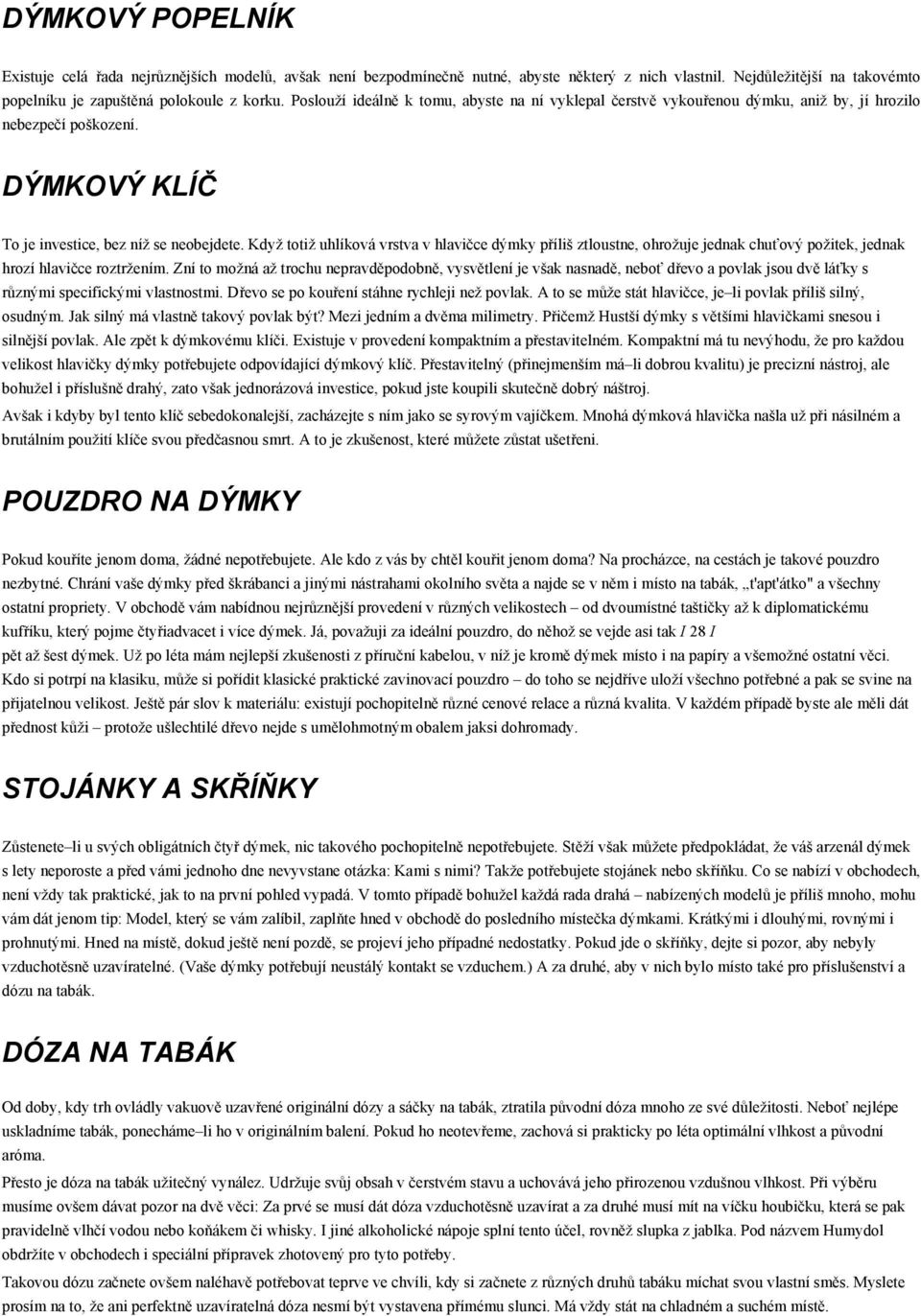 Když totiž uhlíková vrstva v hlavičce dýmky příliš ztloustne, ohrožuje jednak chuťový požitek, jednak hrozí hlavičce roztržením.