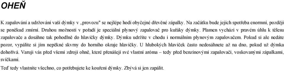 Dýmku udržíte v chodu i normálním plynovým zapalovačem. Pokud si ale nedáte pozor, vypálíte si jím nepěkné skvrny do horního okraje hlavičky.