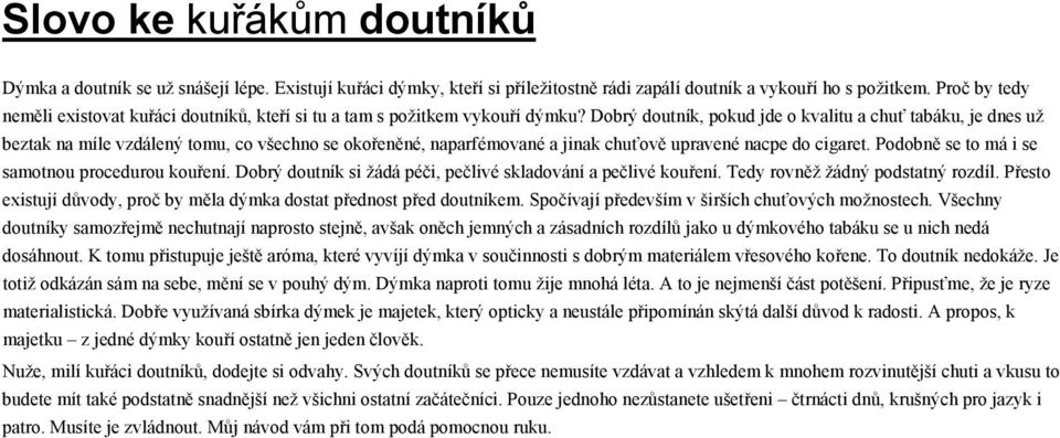 Dobrý doutník, pokud jde o kvalitu a chuť tabáku, je dnes už beztak na míle vzdálený tomu, co všechno se okořeněné, naparfémované a jinak chuťově upravené nacpe do cigaret.