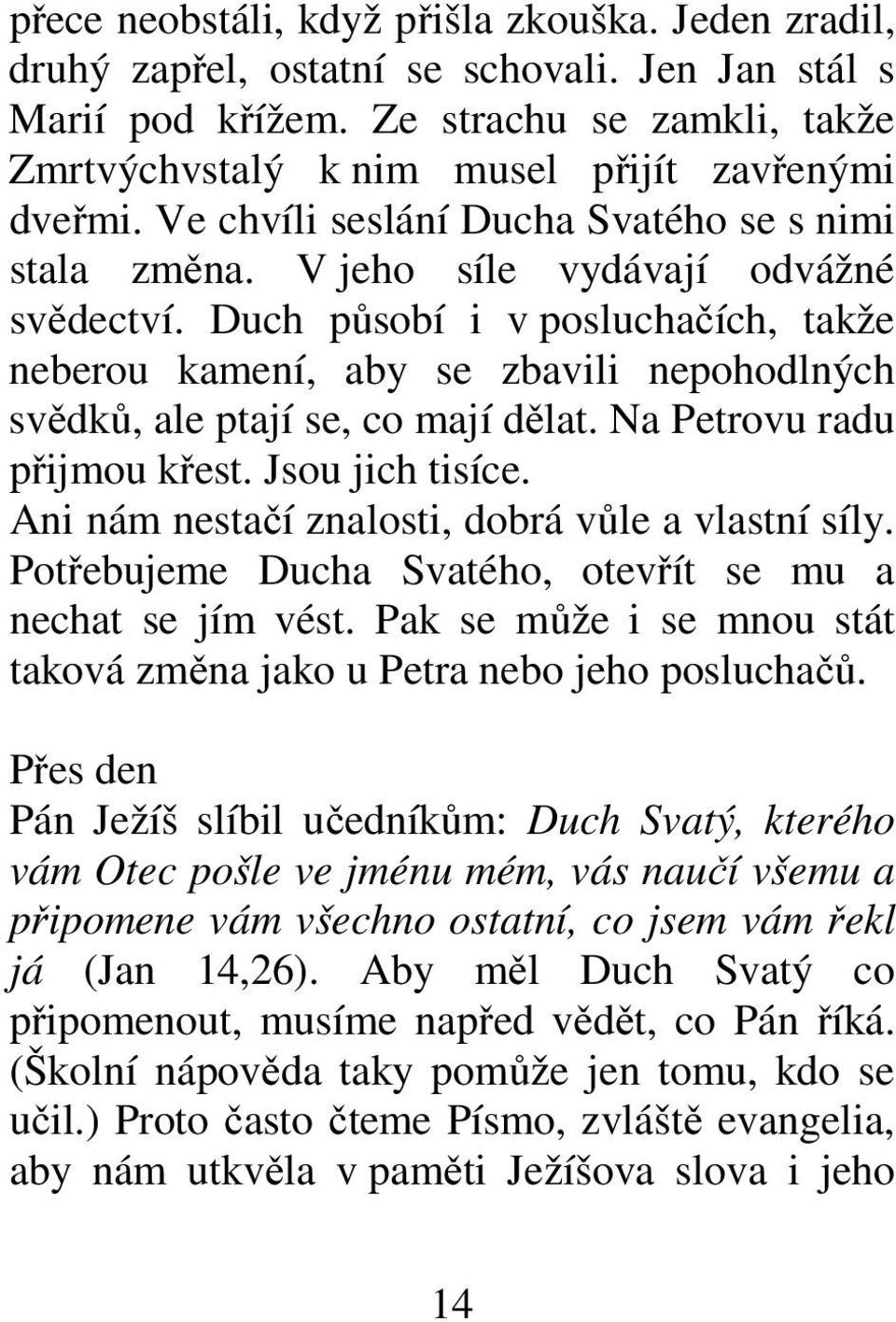 Duch působí i v posluchačích, takže neberou kamení, aby se zbavili nepohodlných svědků, ale ptají se, co mají dělat. Na Petrovu radu přijmou křest. Jsou jich tisíce.