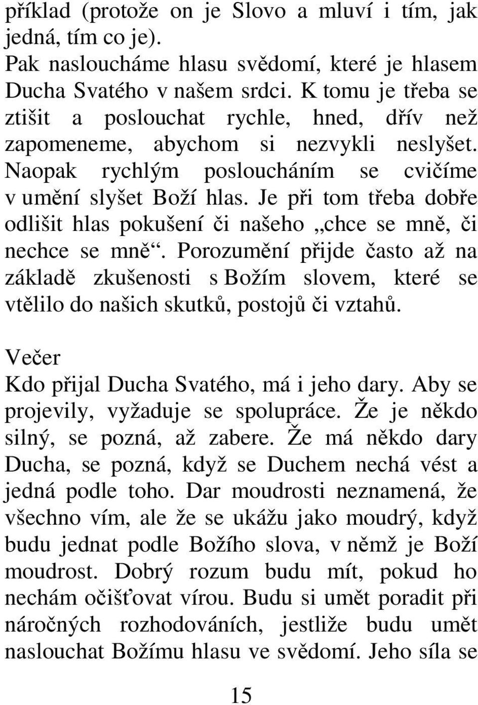 Je při tom třeba dobře odlišit hlas pokušení či našeho chce se mně, či nechce se mně.