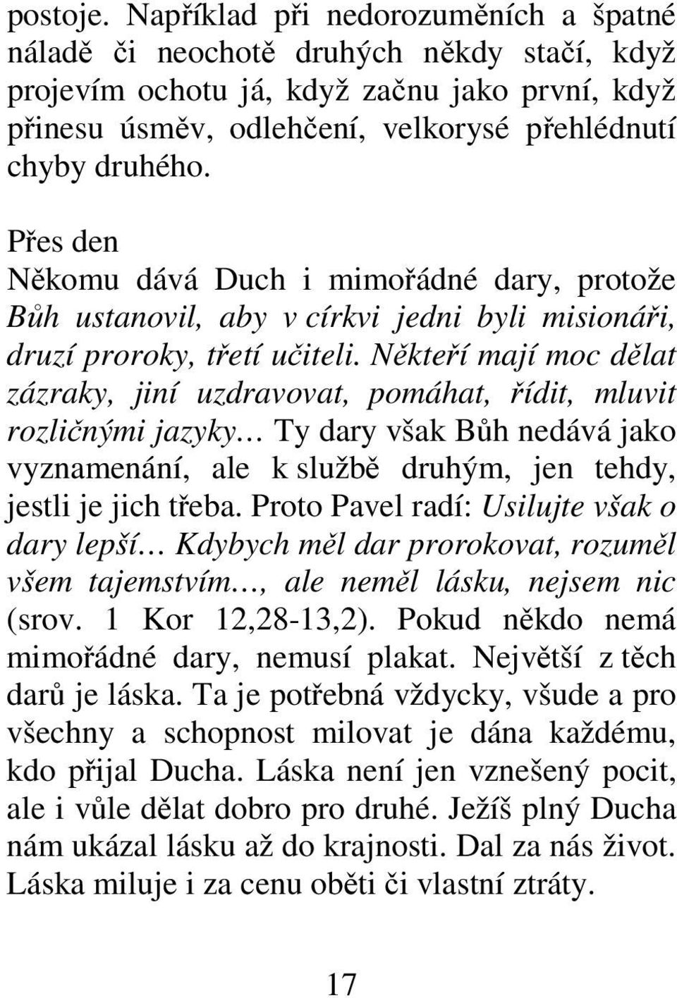 Přes den Někomu dává Duch i mimořádné dary, protože Bůh ustanovil, aby v církvi jedni byli misionáři, druzí proroky, třetí učiteli.