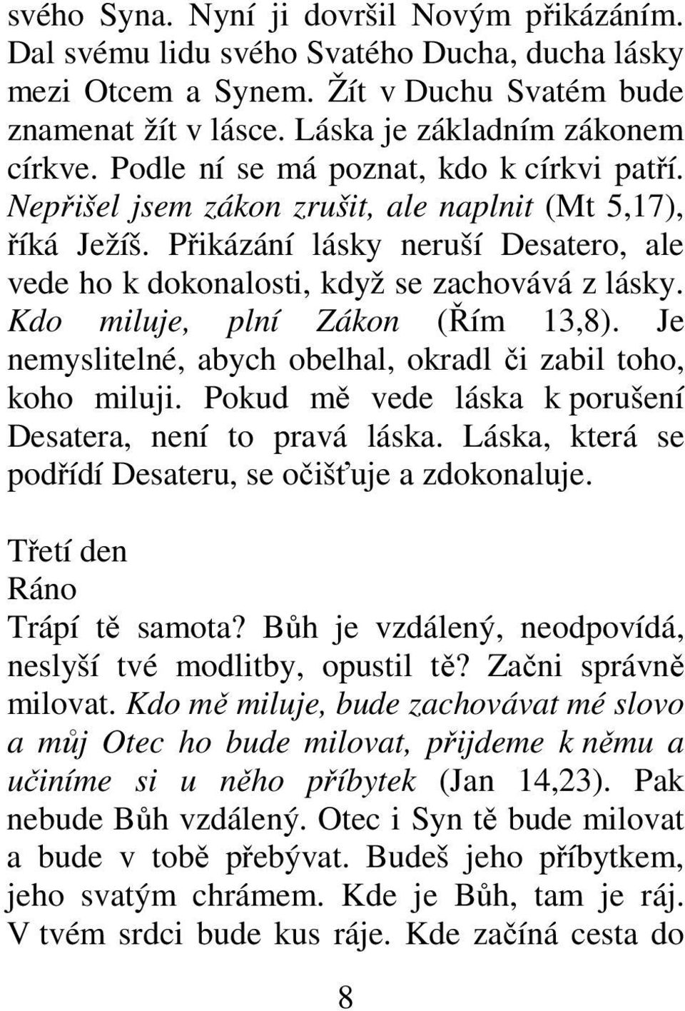 Kdo miluje, plní Zákon (Řím 13,8). Je nemyslitelné, abych obelhal, okradl či zabil toho, koho miluji. Pokud mě vede láska k porušení Desatera, není to pravá láska.