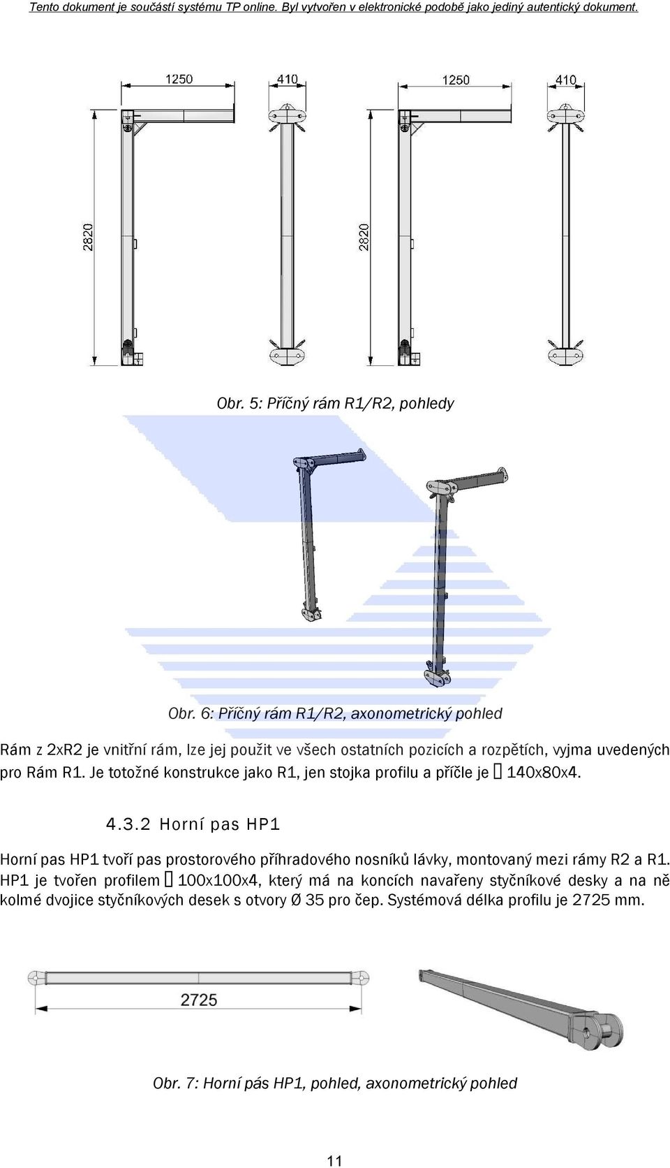 Je totožné konstrukce jako R1, jen stojka profilu a příčle je 140x80x4. 4.3.