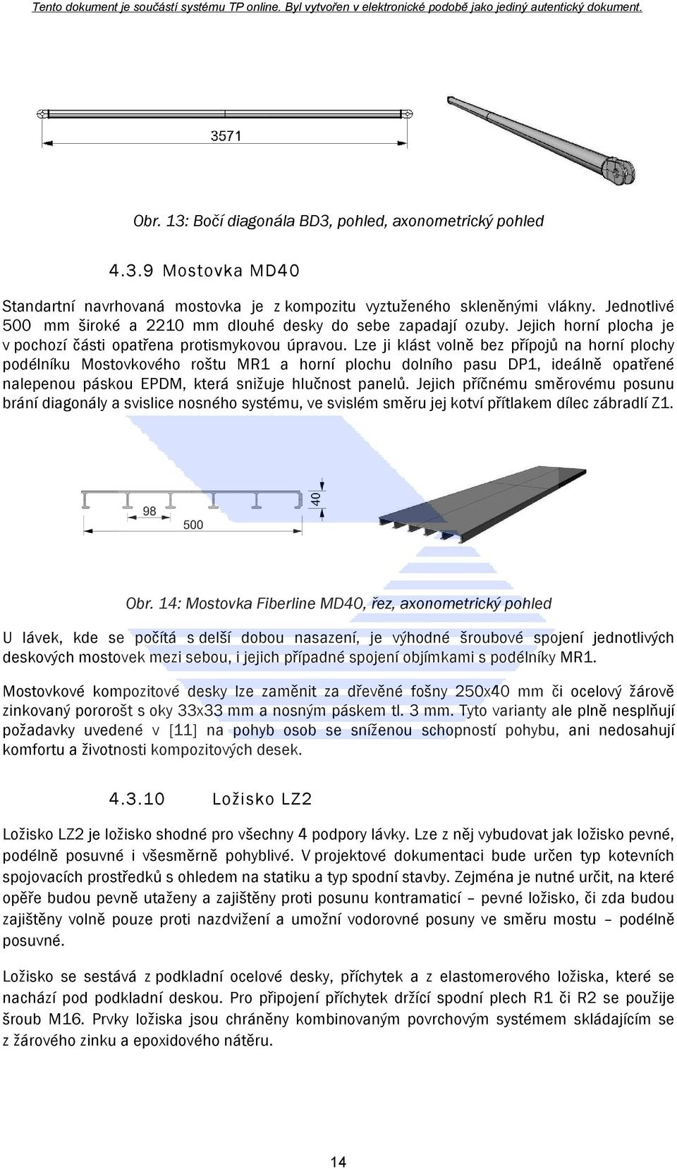 Lze ji klást volně bez přípojů na horní plochy podélníku Mostovkového roštu MR1 a horní plochu dolního pasu DP1, ideálně opatřené nalepenou páskou EPDM, která snižuje hlučnost panelů.