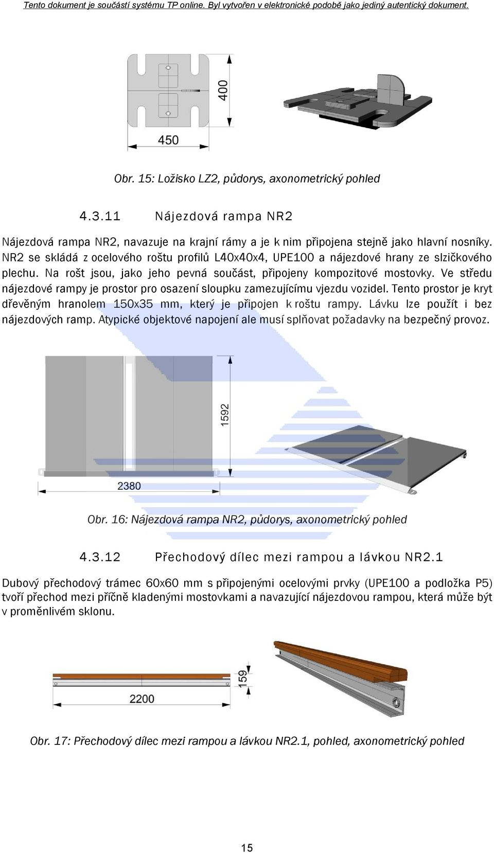 Ve středu nájezdové rampy je prostor pro osazení sloupku zamezujícímu vjezdu vozidel. Tento prostor je kryt dřevěným hranolem 150x35 mm, který je připojen k roštu rampy.