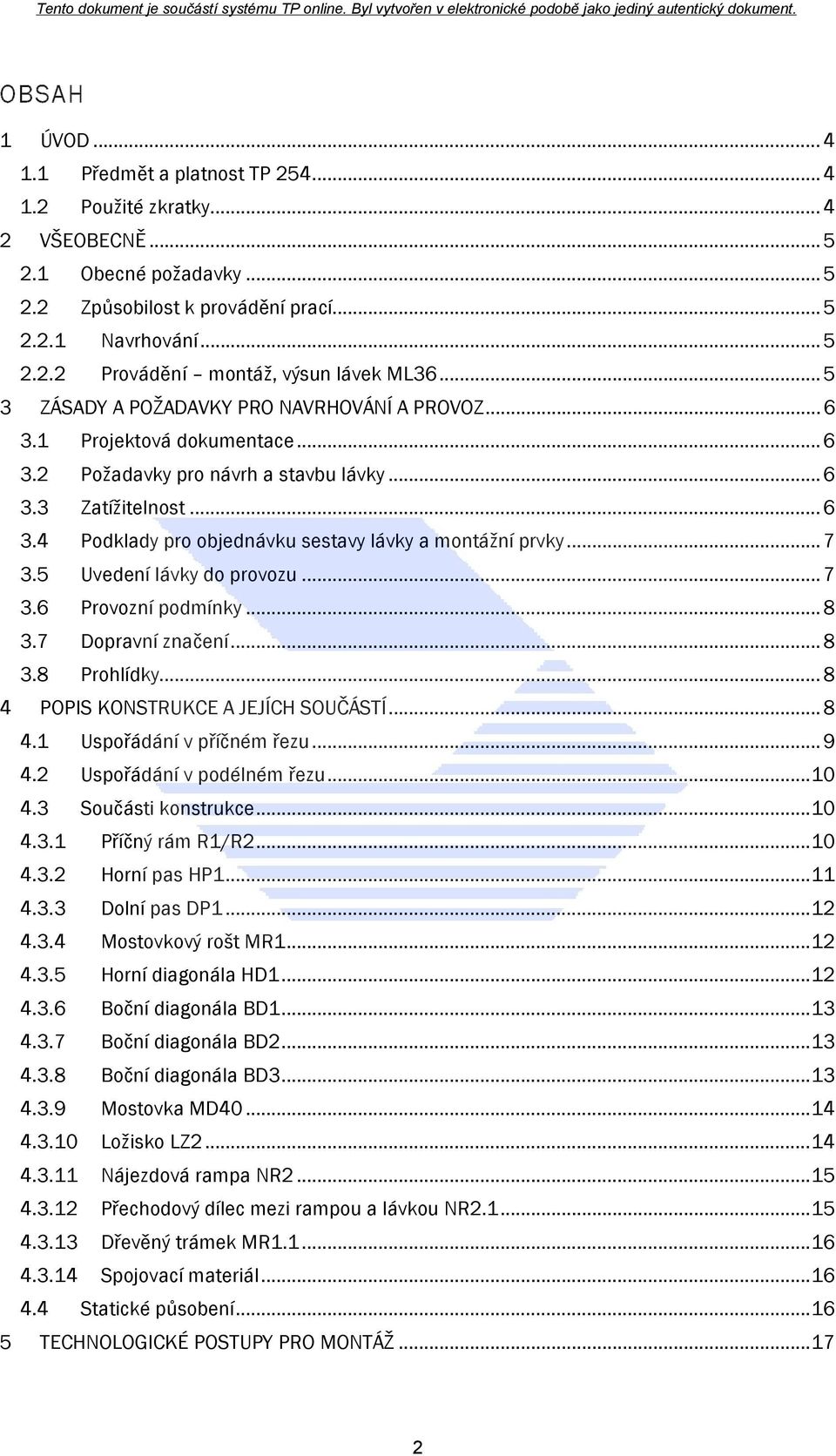 .. 7 3.5 Uvedení lávky do provozu... 7 3.6 Provozní podmínky... 8 3.7 Dopravní značení... 8 3.8 Prohlídky... 8 4 POPIS KONSTRUKCE A JEJÍCH SOUČÁSTÍ... 8 4.1 Uspořádání v příčném řezu... 9 4.