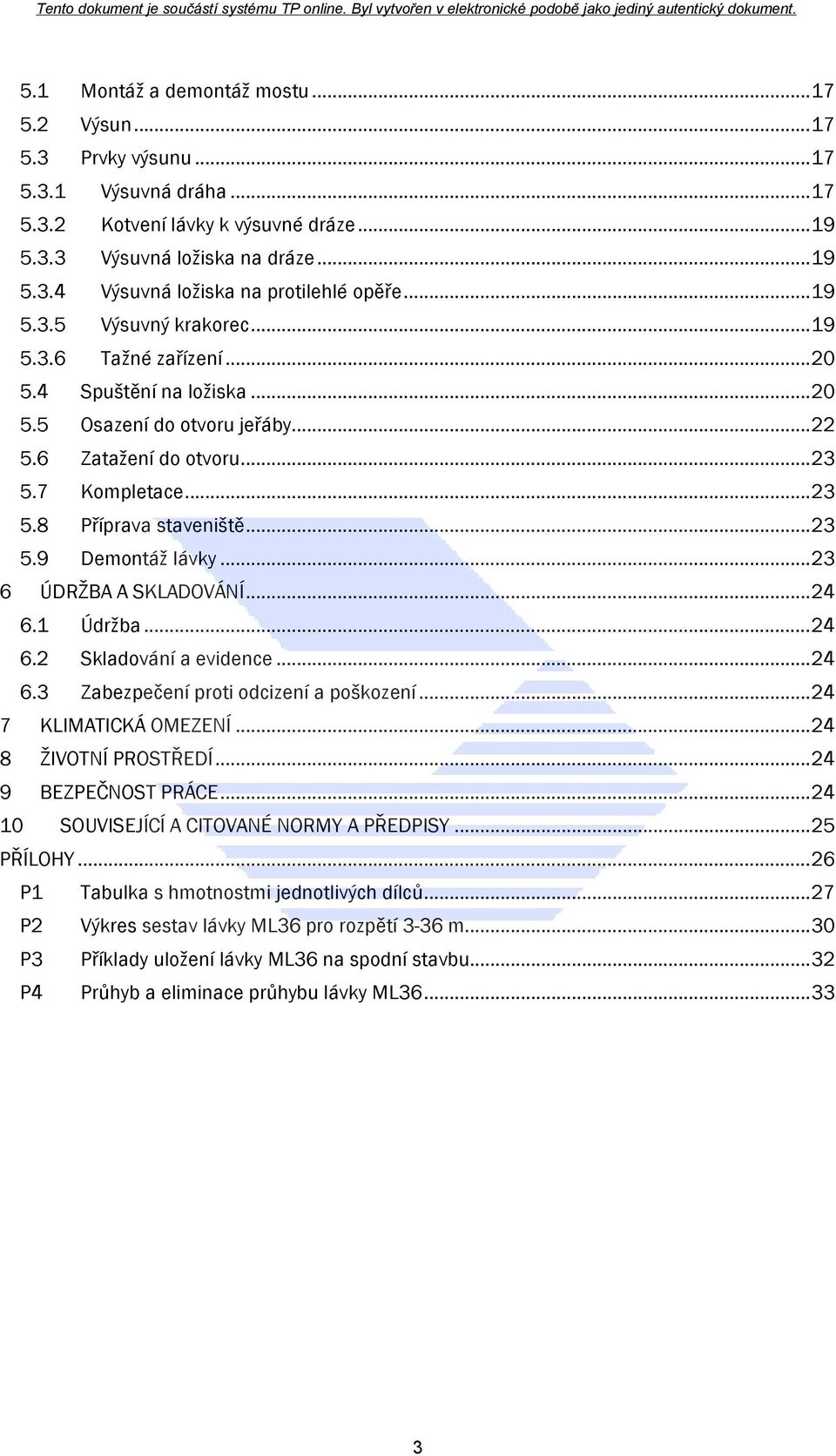 .. 23 5.9 Demontáž lávky... 23 6 ÚDRŽBA A SKLADOVÁNÍ... 24 6.1 Údržba... 24 6.2 Skladování a evidence... 24 6.3 Zabezpečení proti odcizení a poškození... 24 7 KLIMATICKÁ OMEZENÍ.