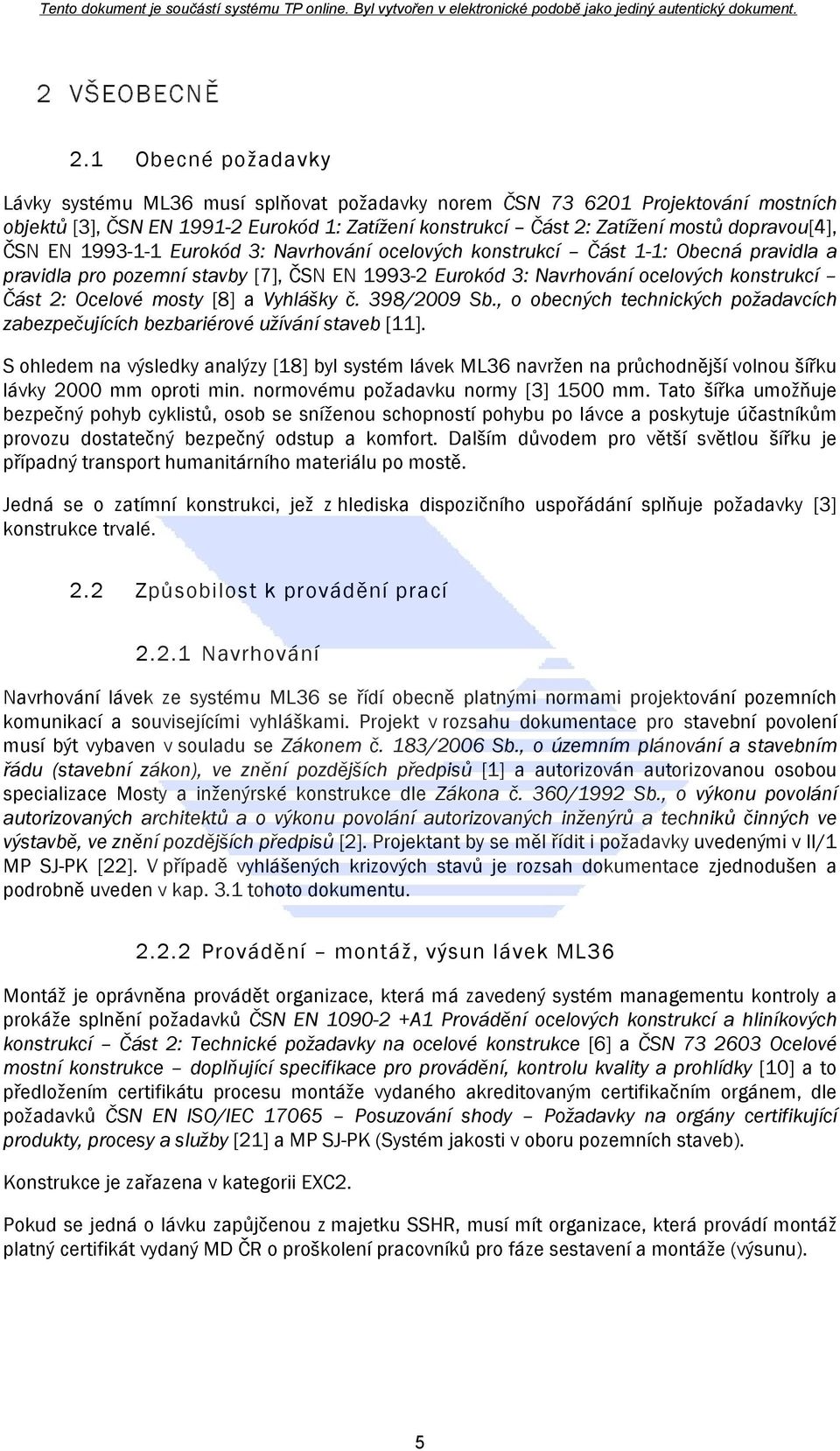 EN 1993-1-1 Eurokód 3: Navrhování ocelových konstrukcí Část 1-1: Obecná pravidla a pravidla pro pozemní stavby [7], ČSN EN 1993-2 Eurokód 3: Navrhování ocelových konstrukcí Část 2: Ocelové mosty [8]