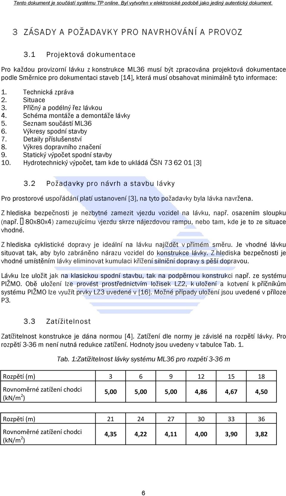 informace: 1. Technická zpráva 2. Situace 3. Příčný a podélný řez lávkou 4. Schéma montáže a demontáže lávky 5. Seznam součástí ML36 6. Výkresy spodní stavby 7. Detaily příslušenství 8.