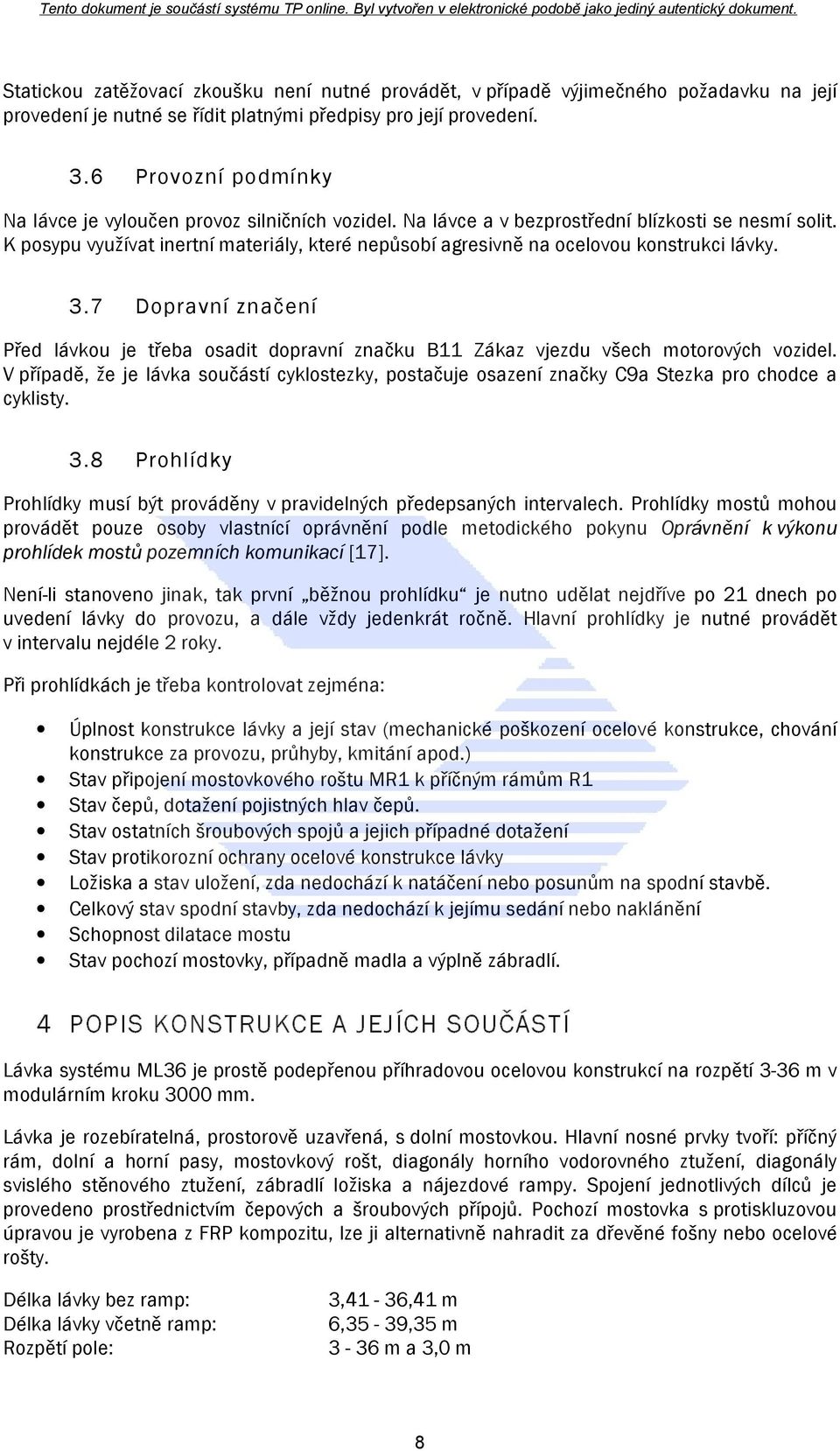 K posypu využívat inertní materiály, které nepůsobí agresivně na ocelovou konstrukci lávky. 3.7 Dopravní značení Před lávkou je třeba osadit dopravní značku B11 Zákaz vjezdu všech motorových vozidel.