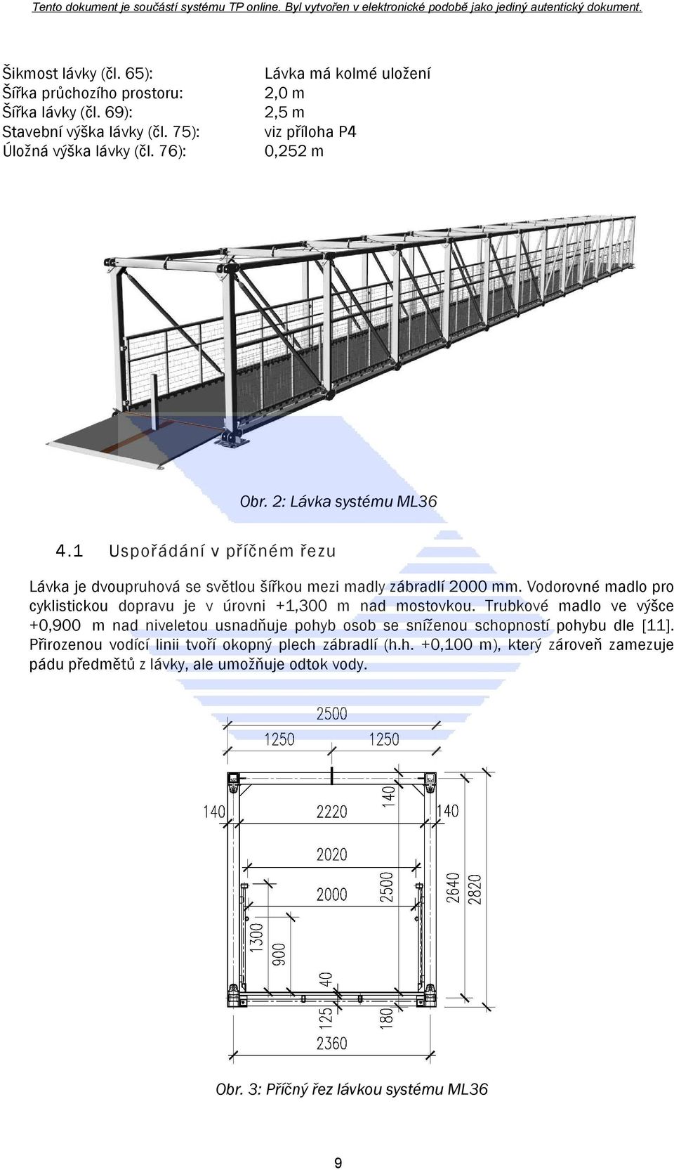 1 Uspořádání v příčném řezu Lávka je dvoupruhová se světlou šířkou mezi madly zábradlí 2000 mm.