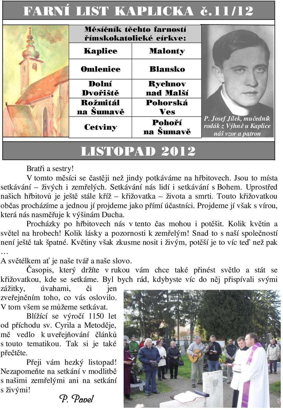 Josef Jílek, mučedník rodák z Výhně u Kaplice náš vzor a patron Bratři a sestry! V tomto měsíci se častěji než jindy potkáváme na hřbitovech. Jsou to místa setkávání živých i zemřelých.