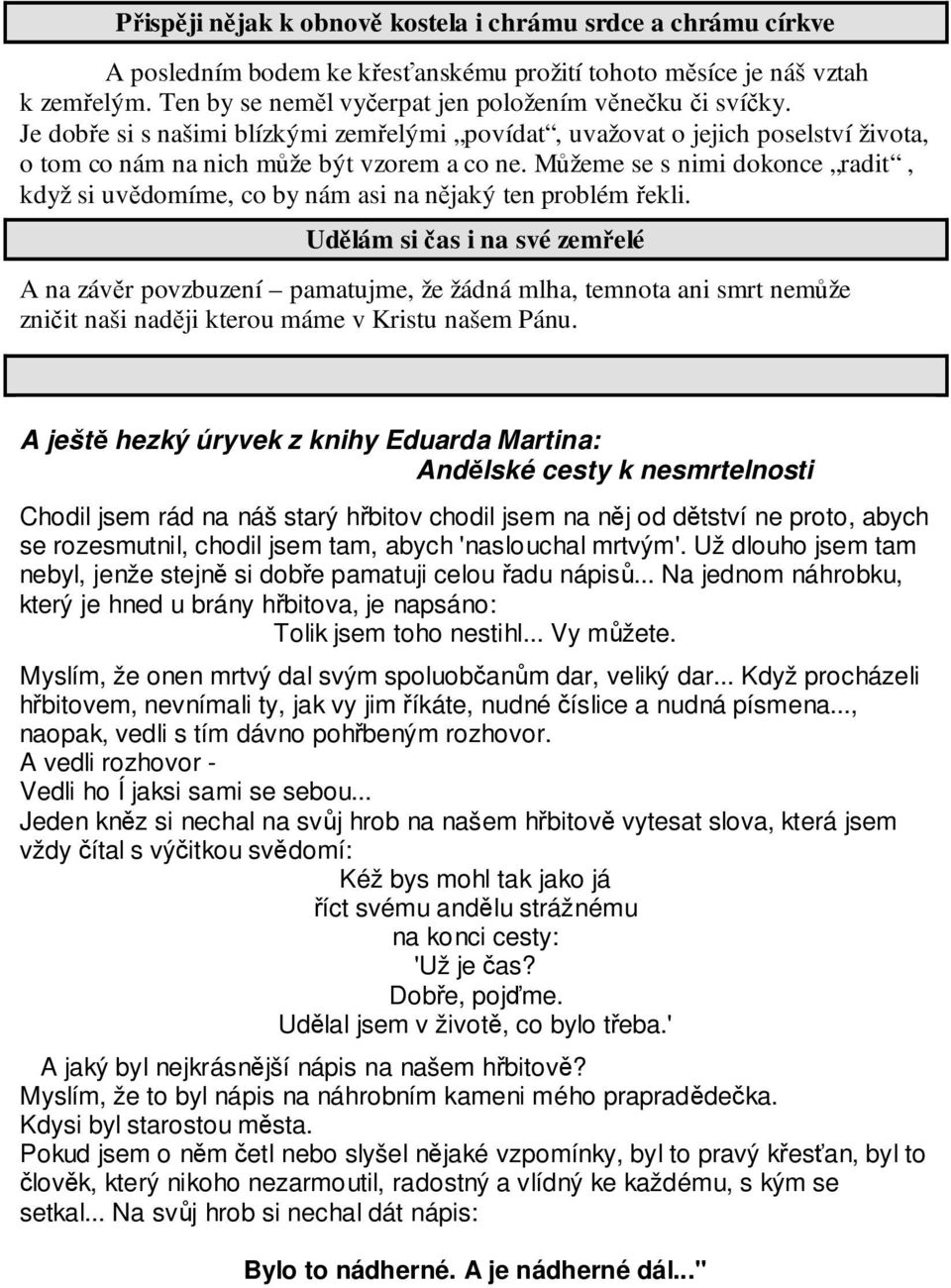 Můžeme se s nimi dokonce radit, když si uvědomíme, co by nám asi na nějaký ten problém řekli.